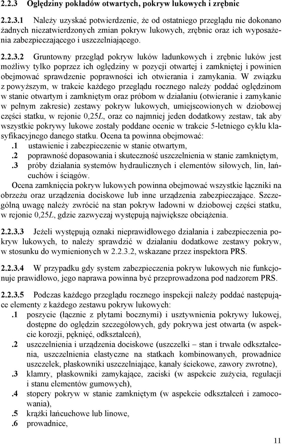 2 Gruntowny przegląd pokryw luków ładunkowych i zrębnic luków jest możliwy tylko poprzez ich oględziny w pozycji otwartej i zamkniętej i powinien obejmować sprawdzenie poprawności ich otwierania i