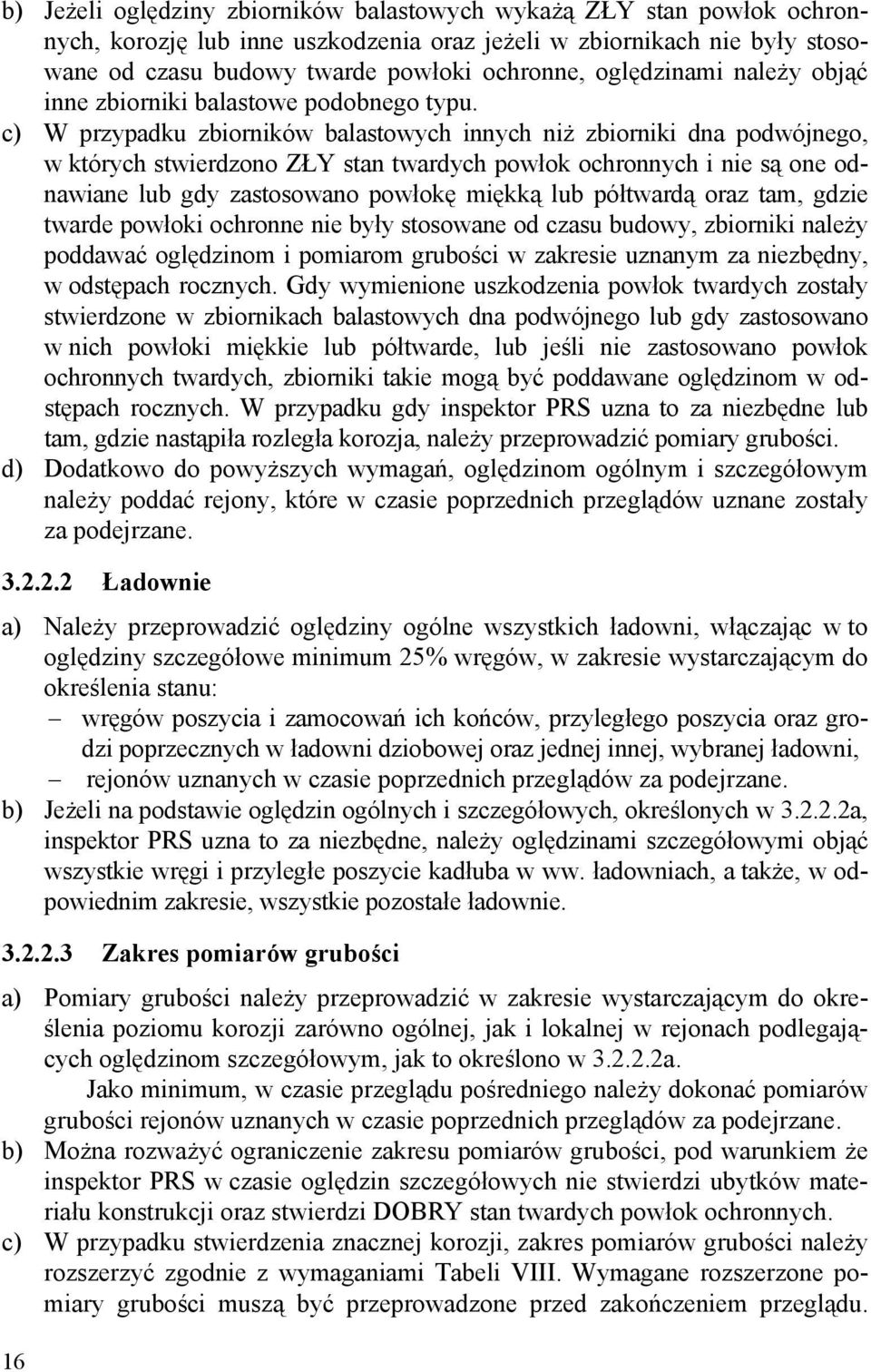 c) W przypadku zbiorników balastowych innych niż zbiorniki dna podwójnego, w których stwierdzono ZŁY stan twardych powłok ochronnych i nie są one odnawiane lub gdy zastosowano powłokę miękką lub