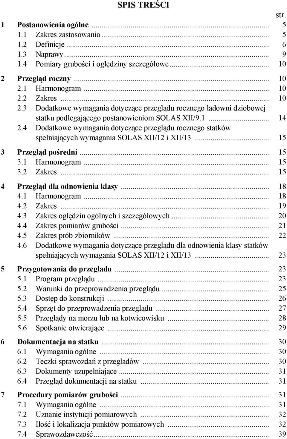 4 Dodatkowe wymagania dotyczące przeglądu rocznego statków spełniających wymagania SOLAS XII/12 i XII/13... 15 3 Przegląd pośredni... 15 3.1 Harmonogram... 15 3.2 Zakres.