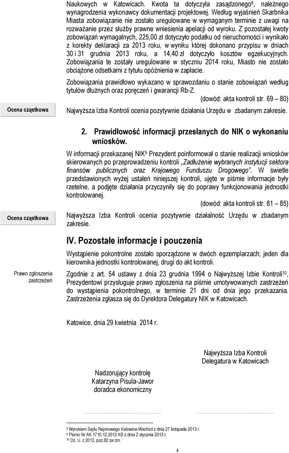 Z pozostałej kwoty zobowiązań wymagalnych, 225,00 zł dotyczyło podatku od nieruchomości i wynikało z korekty deklaracji za 2013 roku, w wyniku której dokonano przypisu w dniach 30 i 31 grudnia 2013