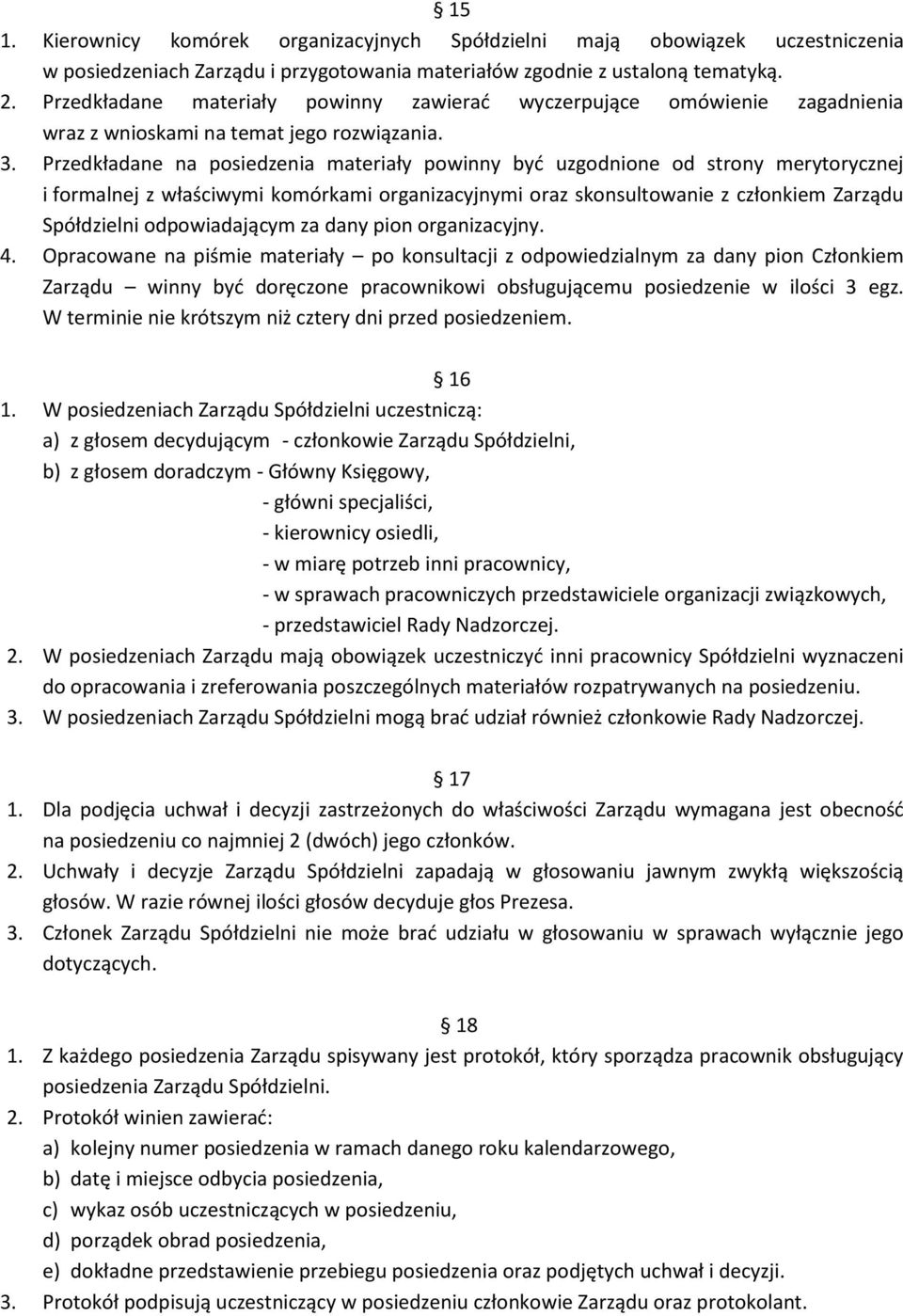 Przedkładane na posiedzenia materiały powinny być uzgodnione od strony merytorycznej i formalnej z właściwymi komórkami organizacyjnymi oraz skonsultowanie z członkiem Zarządu Spółdzielni