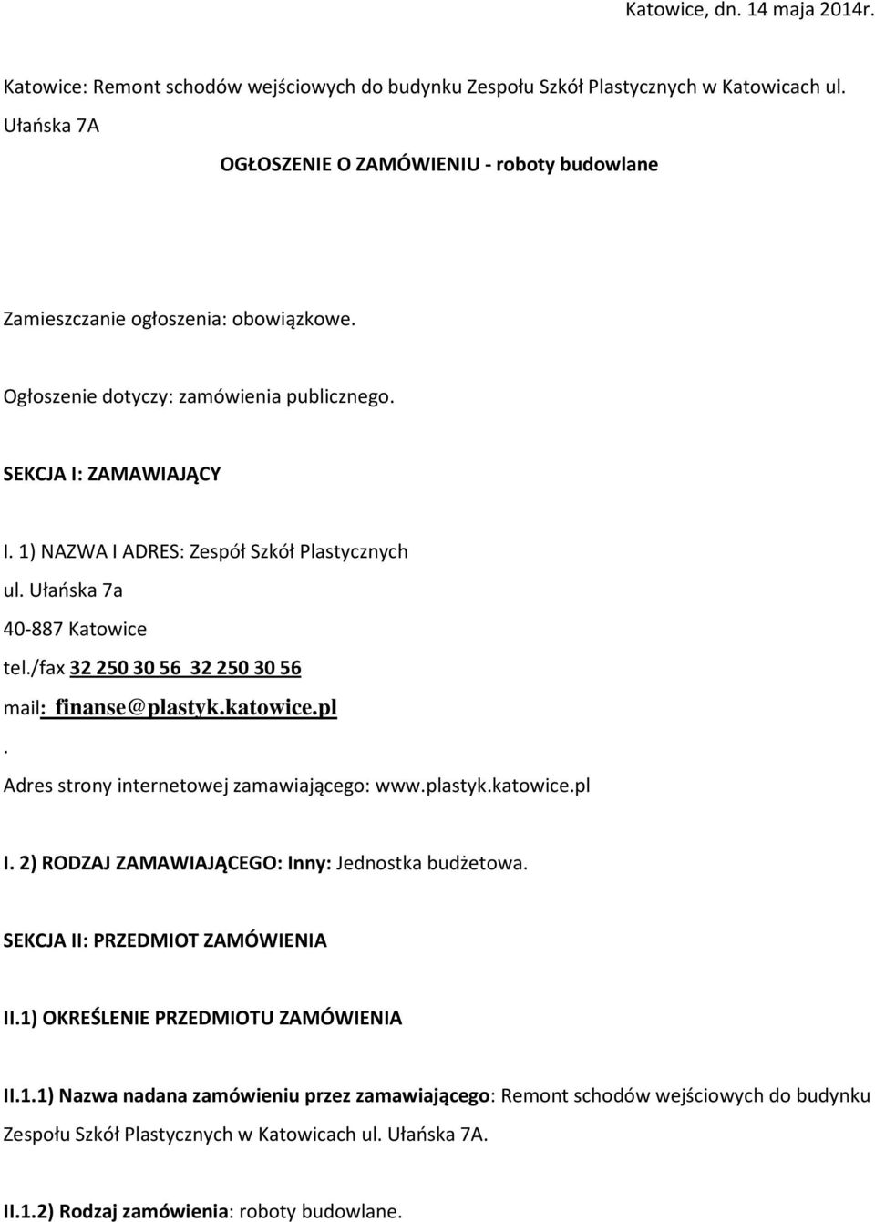1) NAZWA I ADRES: Zespół Szkół Plastycznych ul. Ułańska 7a 40-887 Katowice tel./fax 322503056 322503056 mail: finanse@plastyk.katowice.pl. Adres strony internetowej zamawiającego: www.plastyk.katowice.pl I.