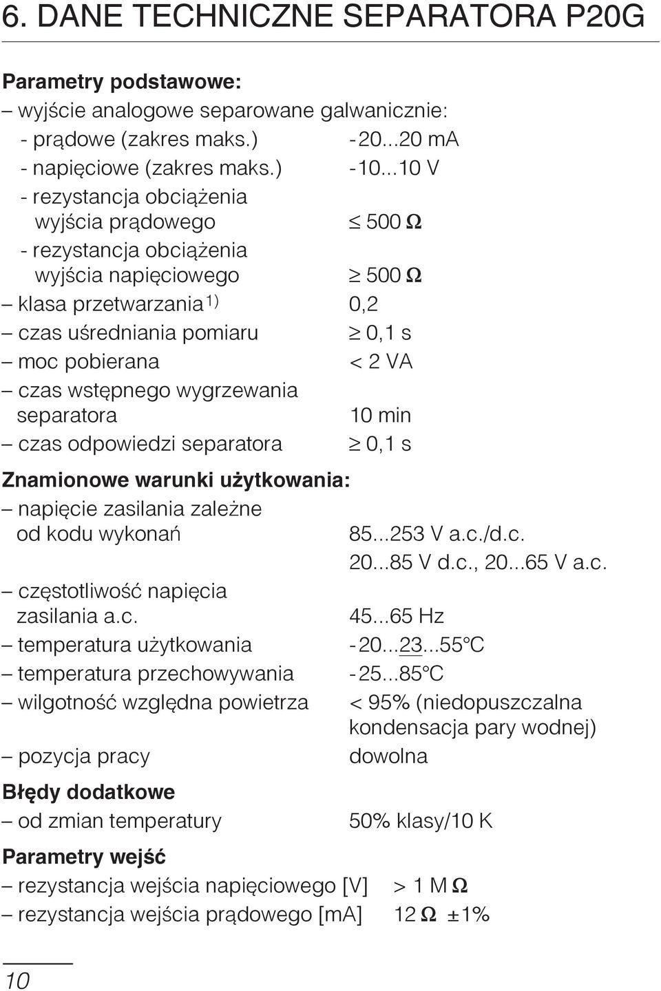 wstêpnego wygrzewania separatora 10 min czas odpowiedzi separatora ³ 0,1 s Znamionowe warunki u ytkowania: napiêcie zasilania zale ne od kodu wykonañ 85...253 V a.c./d.c. 20...85 V d.c., 20...65 V a.