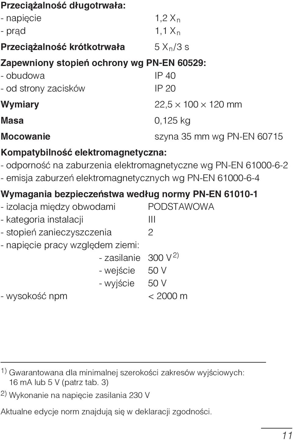 wg PN-EN 61000-6-4 Wymagania bezpieczeñstwa wed³ug normy PN-EN 61010-1 - izolacja miêdzy obwodami PODSTAWOWA - kategoria instalacji III - stopieñ zanieczyszczenia 2 - napiêcie pracy wzglêdem ziemi: -