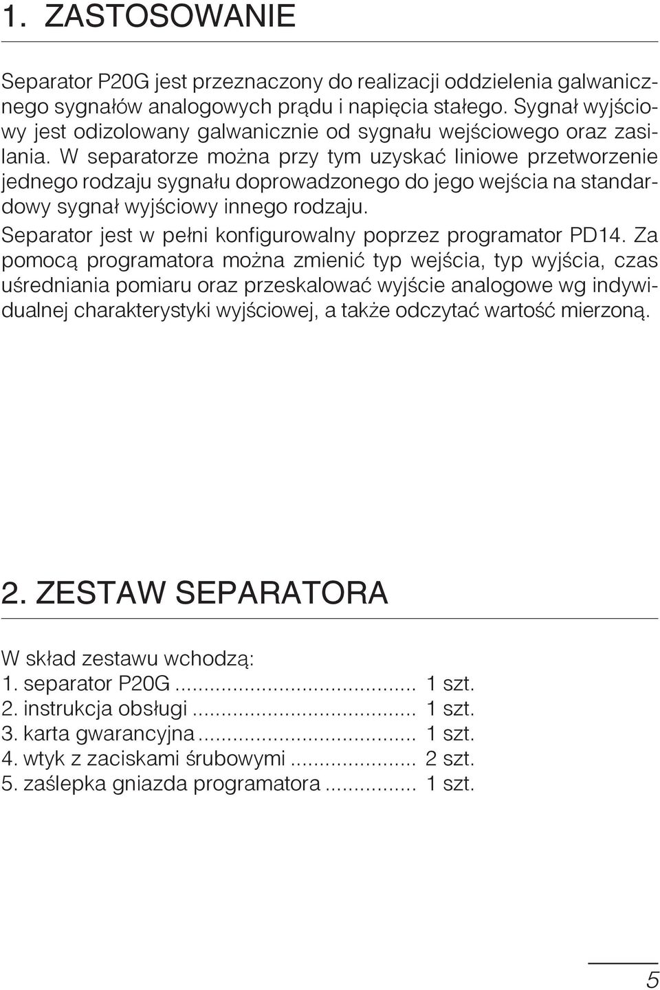 W separatorze mo na przy tym uzyskaæ liniowe przetworzenie jednego rodzaju sygna³u doprowadzonego do jego wejœcia na standardowy sygna³ wyjœciowy innego rodzaju.