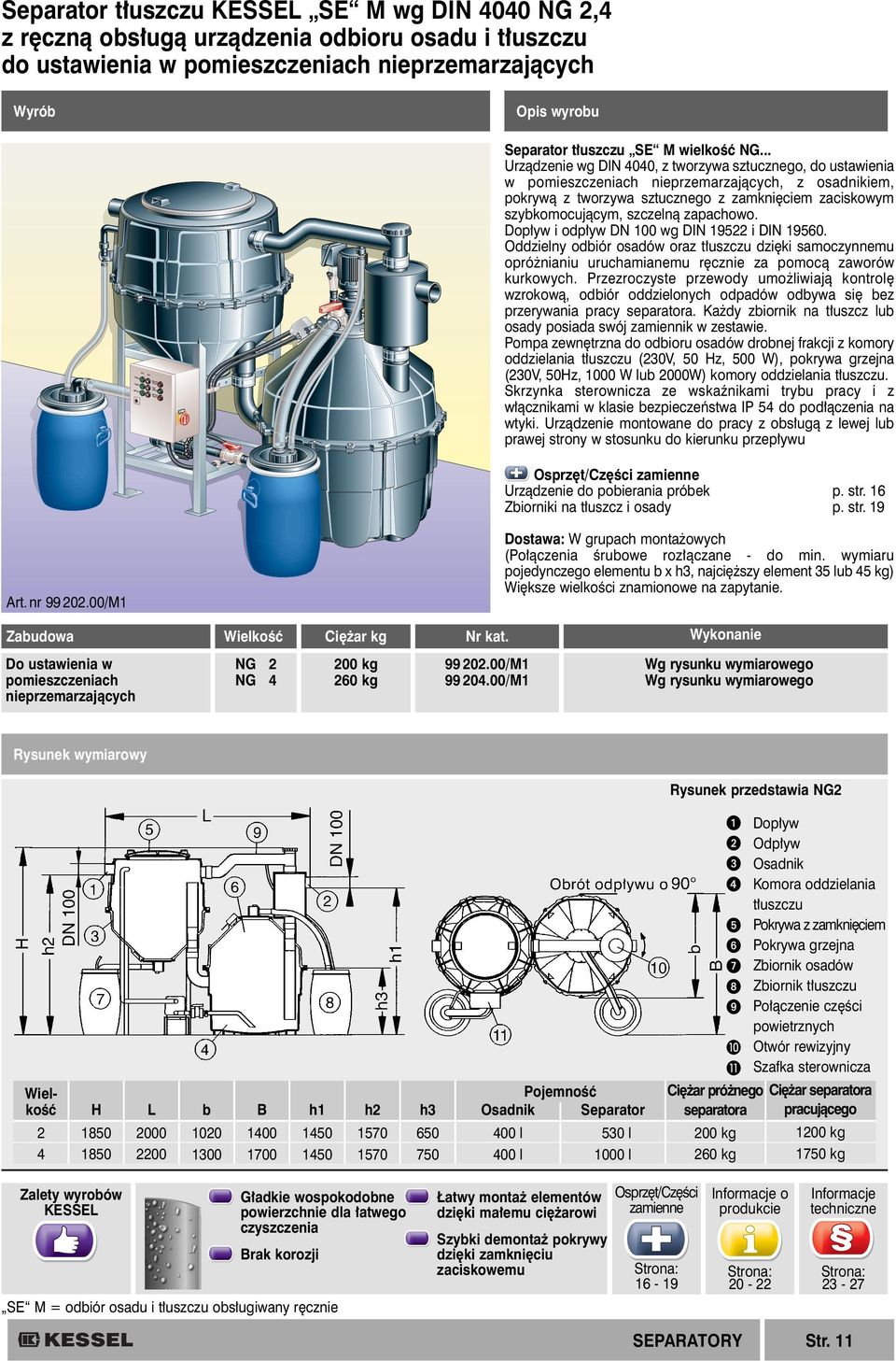 .. Urzàdzenie wg DIN 4040, z tworzywa sztucznego, do ustawienia w pomieszczeniach, z osadnikiem, pokrywà z tworzywa sztucznego z zamkni ciem zaciskowym szybkomocujàcym, szczelnà zapachowo.