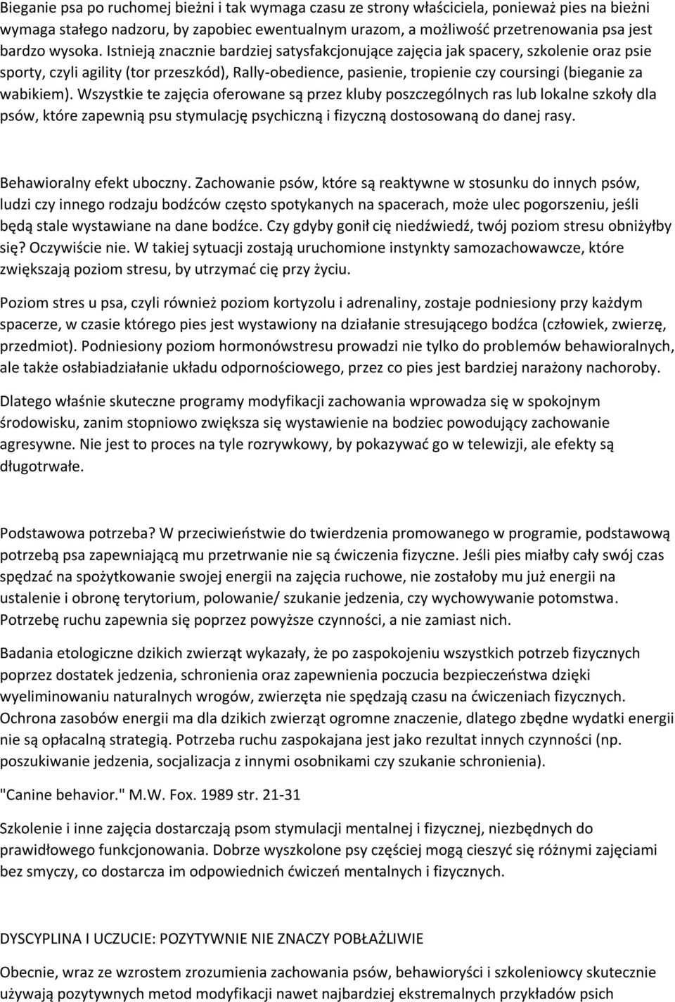 Istnieją znacznie bardziej satysfakcjonujące zajęcia jak spacery, szkolenie oraz psie sporty, czyli agility (tor przeszkód), Rally-obedience, pasienie, tropienie czy coursingi (bieganie za wabikiem).