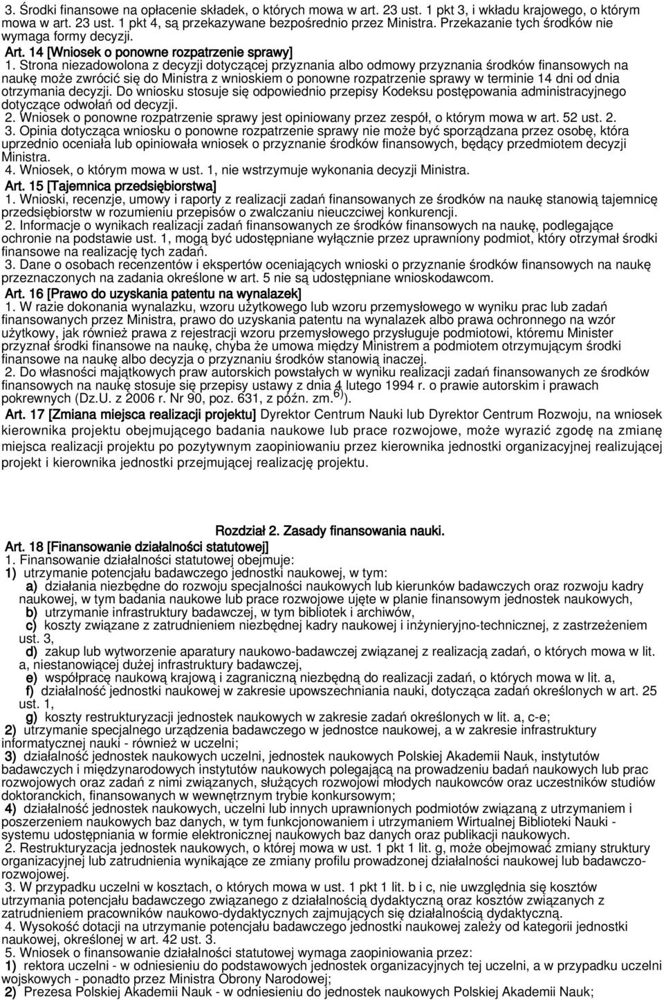 Strona niezadowolona z decyzji dotyczącej przyznania albo odmowy przyznania środków finansowych na naukę może zwrócić się do Ministra z wnioskiem o ponowne rozpatrzenie sprawy w terminie 14 dni od