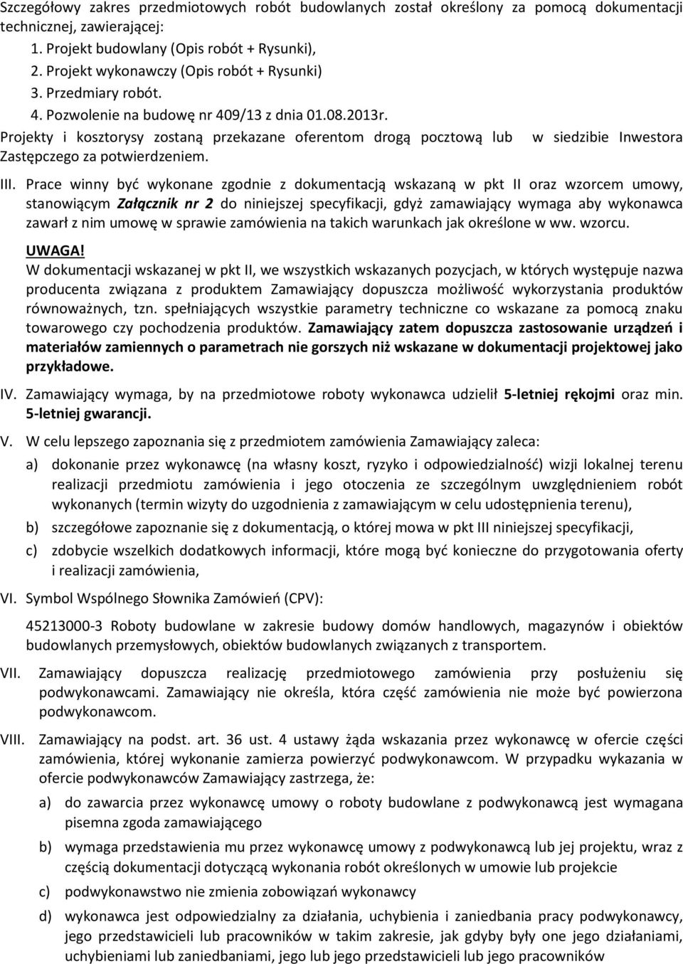 Projekty i kosztorysy zostaną przekazane oferentom drogą pocztową lub w siedzibie Inwestora Zastępczego za potwierdzeniem. III.