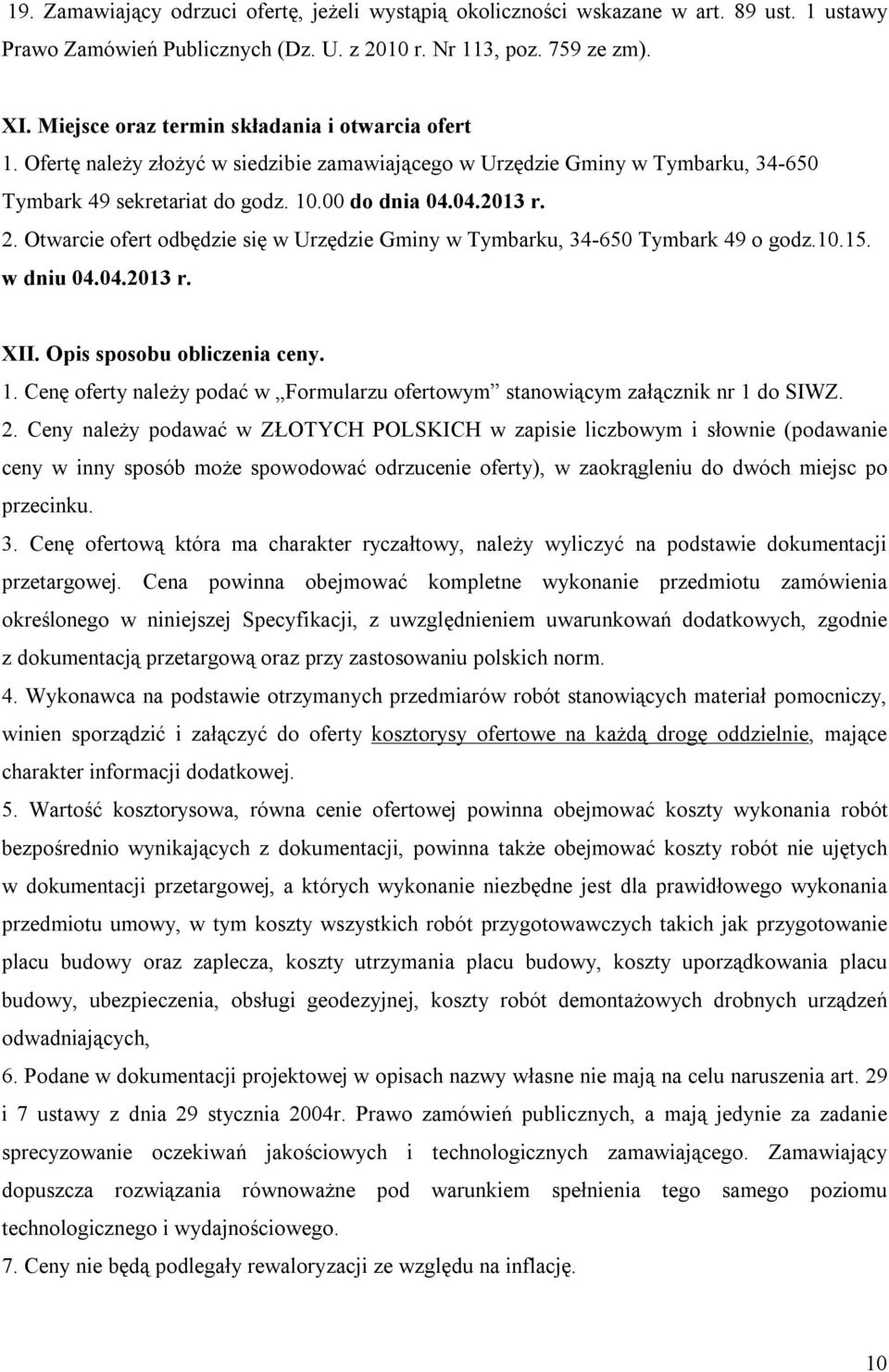 Otwarcie ofert odbędzie się w Urzędzie Gminy w Tymbarku, 34-650 Tymbark 49 o godz.10.15. w dniu 04.04.2013 r. XII. Opis sposobu obliczenia ceny. 1.