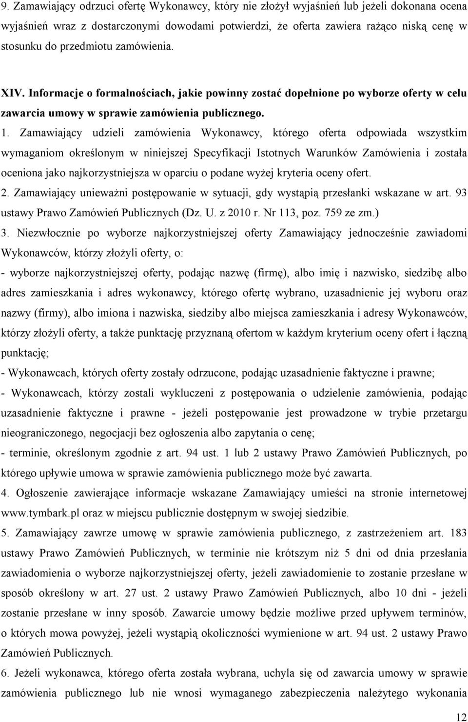 Zamawiający udzieli zamówienia Wykonawcy, którego oferta odpowiada wszystkim wymaganiom określonym w niniejszej Specyfikacji Istotnych Warunków Zamówienia i została oceniona jako najkorzystniejsza w