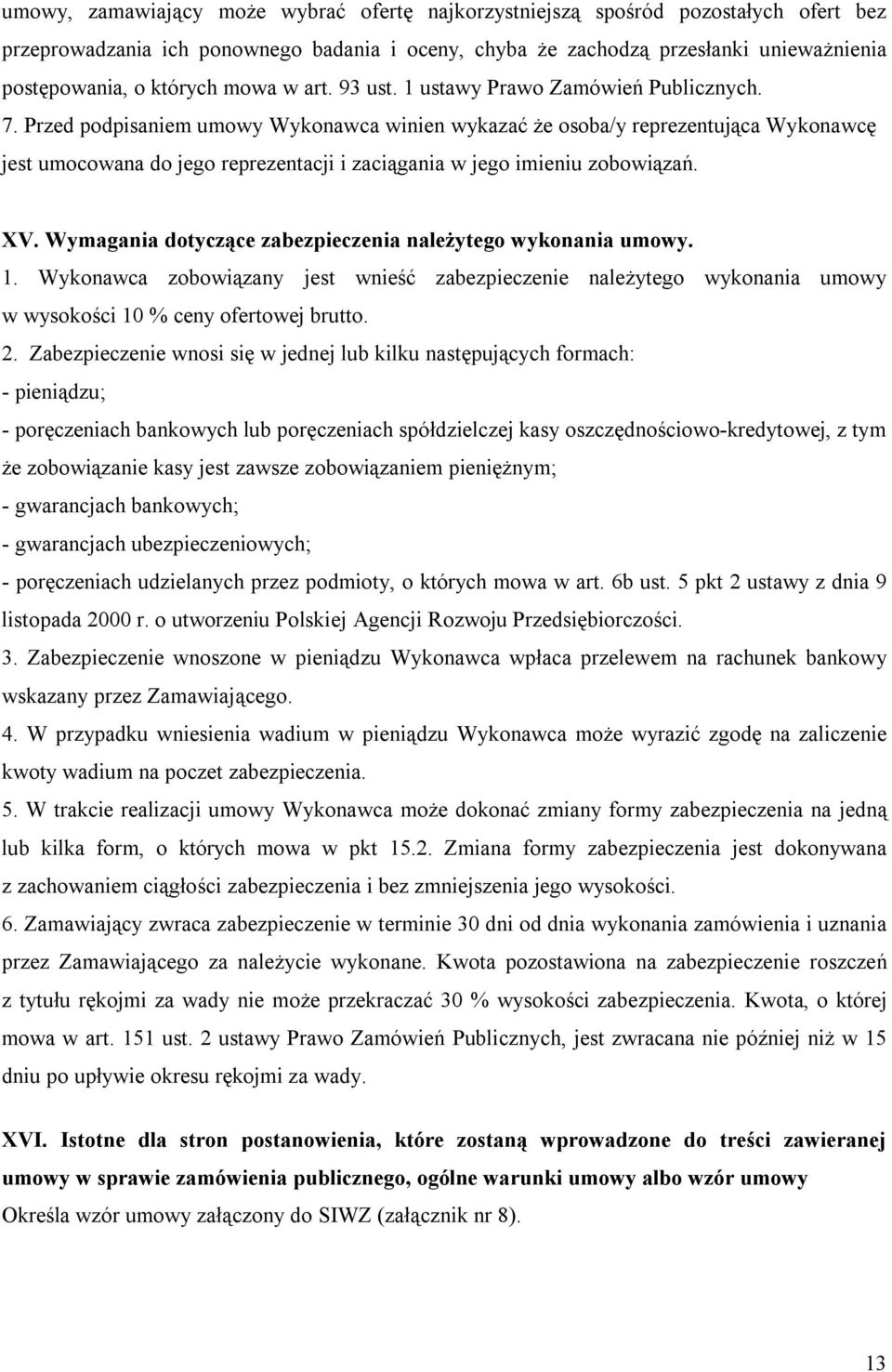 Przed podpisaniem umowy Wykonawca winien wykazać że osoba/y reprezentująca Wykonawcę jest umocowana do jego reprezentacji i zaciągania w jego imieniu zobowiązań. XV.
