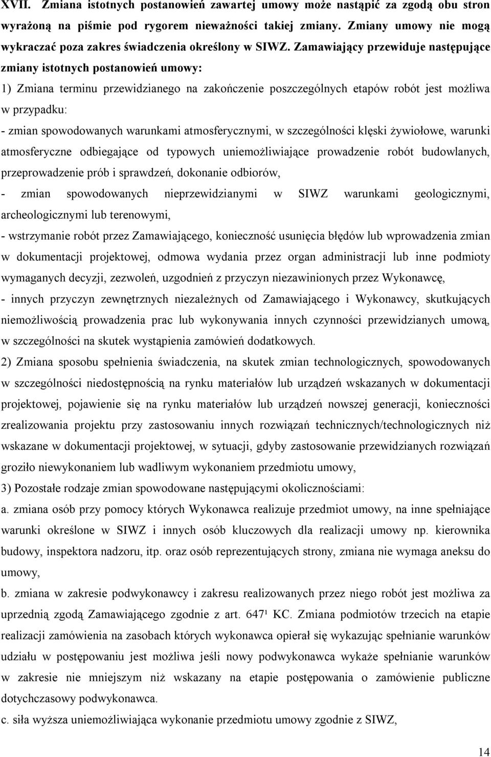 Zamawiający przewiduje następujące zmiany istotnych postanowień umowy: 1) Zmiana terminu przewidzianego na zakończenie poszczególnych etapów robót jest możliwa w przypadku: - zmian spowodowanych