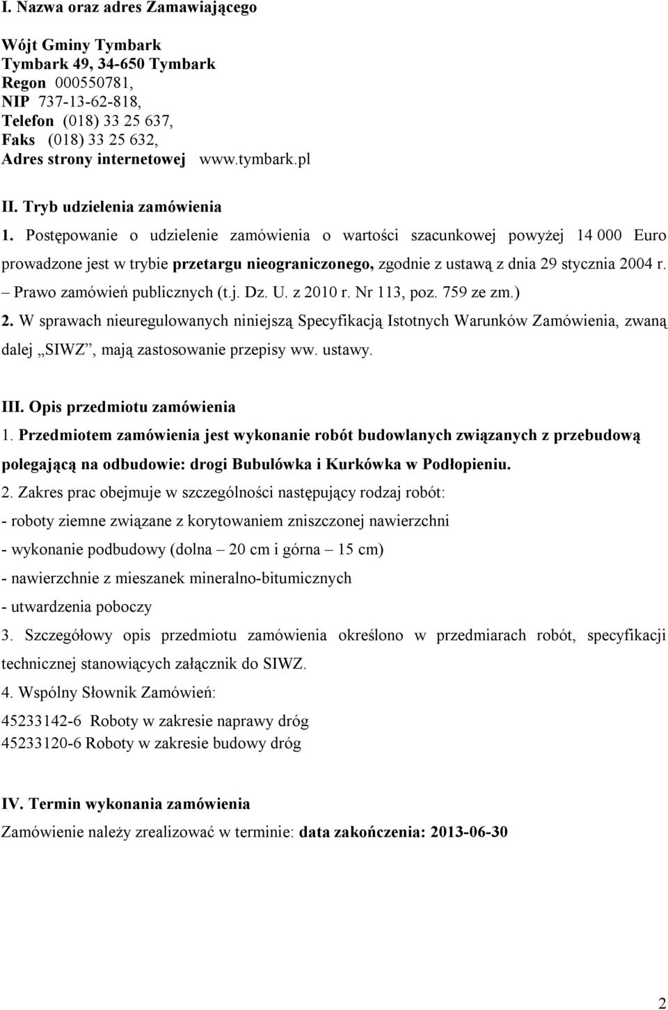 Postępowanie o udzielenie zamówienia o wartości szacunkowej powyżej 14 000 Euro prowadzone jest w trybie przetargu nieograniczonego, zgodnie z ustawą z dnia 29 stycznia 2004 r.