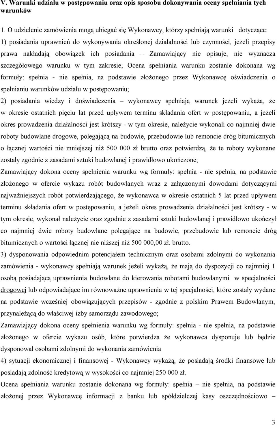 obowiązek ich posiadania Zamawiający nie opisuje, nie wyznacza szczegółowego warunku w tym zakresie; Ocena spełniania warunku zostanie dokonana wg formuły: spełnia - nie spełnia, na podstawie