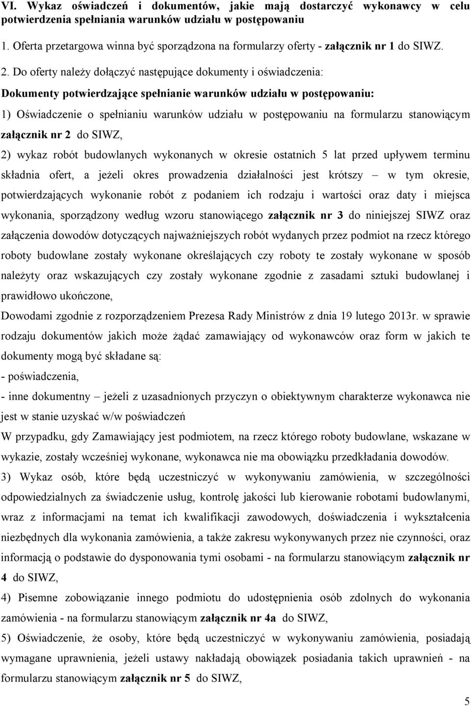 Do oferty należy dołączyć następujące dokumenty i oświadczenia: Dokumenty potwierdzające spełnianie warunków udziału w postępowaniu: 1) Oświadczenie o spełnianiu warunków udziału w postępowaniu na