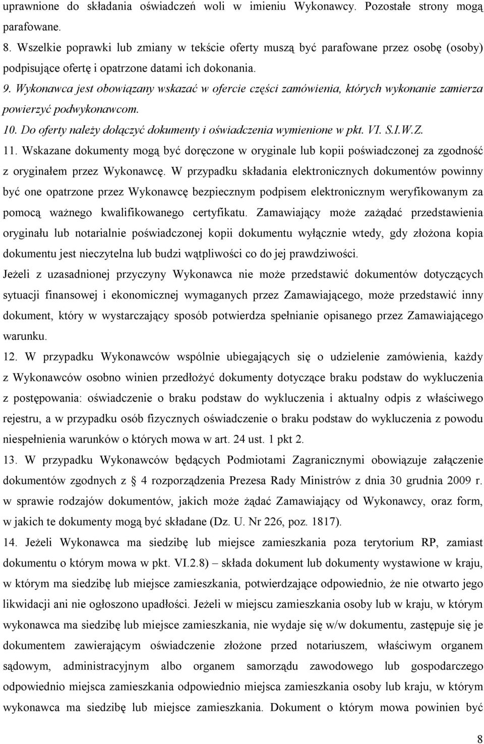 Wykonawca jest obowiązany wskazać w ofercie części zamówienia, których wykonanie zamierza powierzyć podwykonawcom. 10. Do oferty należy dołączyć dokumenty i oświadczenia wymienione w pkt. VI. S.I.W.Z.
