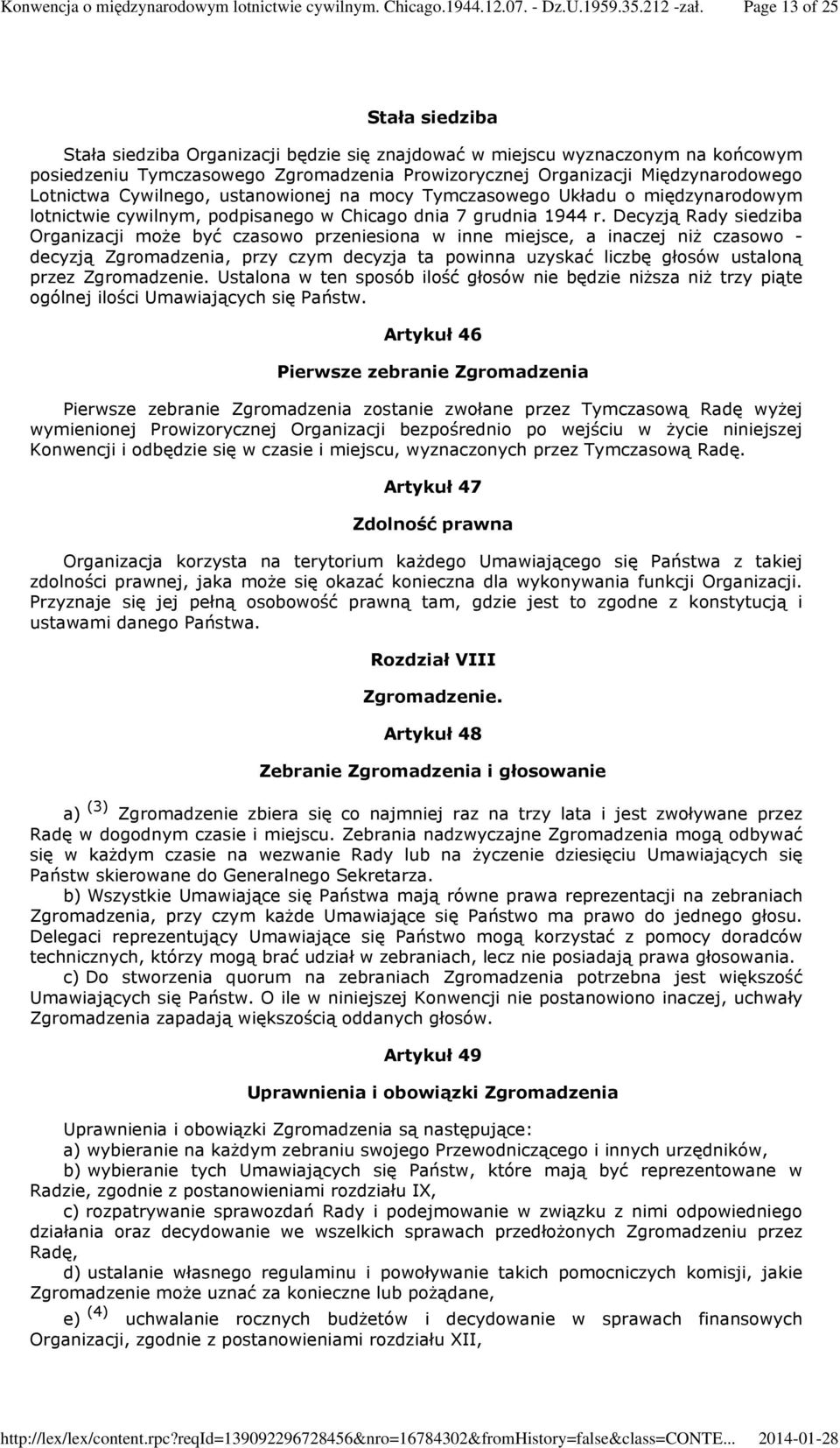 Decyzją Rady siedziba Organizacji może być czasowo przeniesiona w inne miejsce, a inaczej niż czasowo - decyzją Zgromadzenia, przy czym decyzja ta powinna uzyskać liczbę głosów ustaloną przez