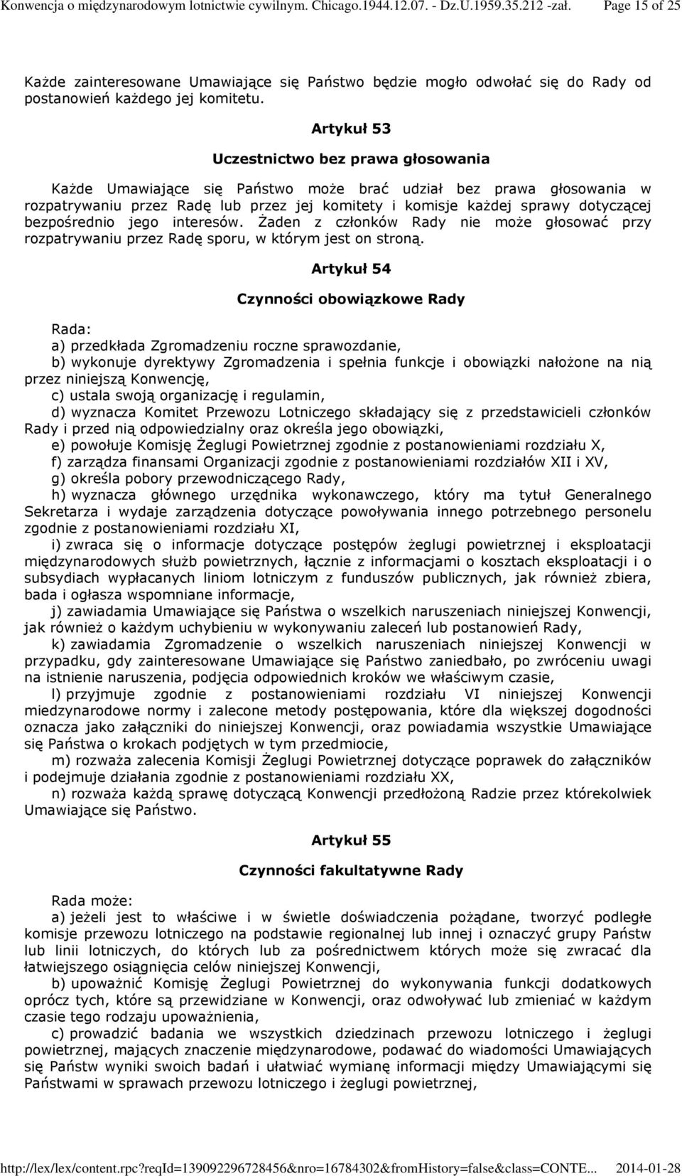 bezpośrednio jego interesów. Żaden z członków Rady nie może głosować przy rozpatrywaniu przez Radę sporu, w którym jest on stroną.