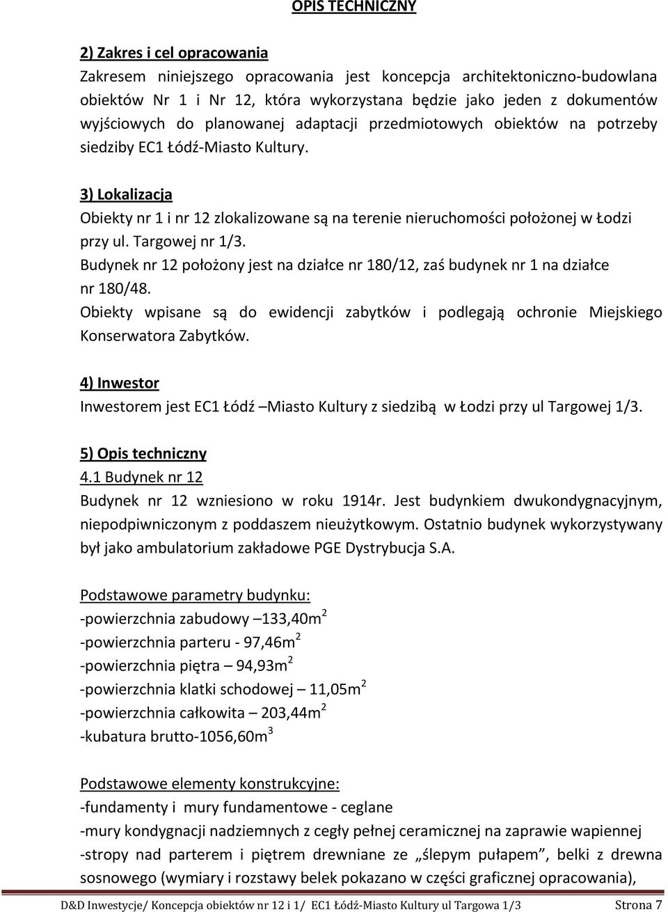 3) Lokalizacja Obiekty nr 1 i nr 12 zlokalizowane są na terenie nieruchomości położonej w Łodzi przy ul. Targowej nr 1/3.