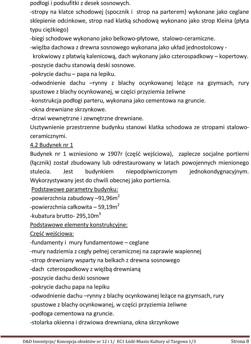 wykonano jako belkowo-płytowe, stalowo-ceramiczne. -więźba dachowa z drewna sosnowego wykonana jako układ jednostolcowy - krokwiowy z płatwią kalenicową, dach wykonany jako czterospadkowy kopertowy.