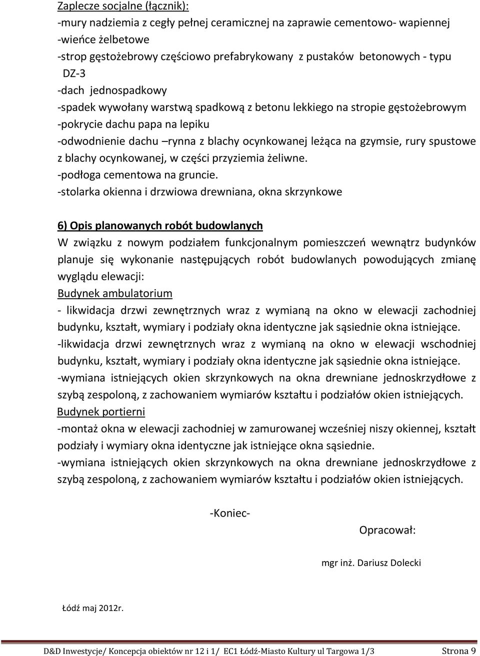 rury spustowe z blachy ocynkowanej, w części przyziemia żeliwne. -podłoga cementowa na gruncie.