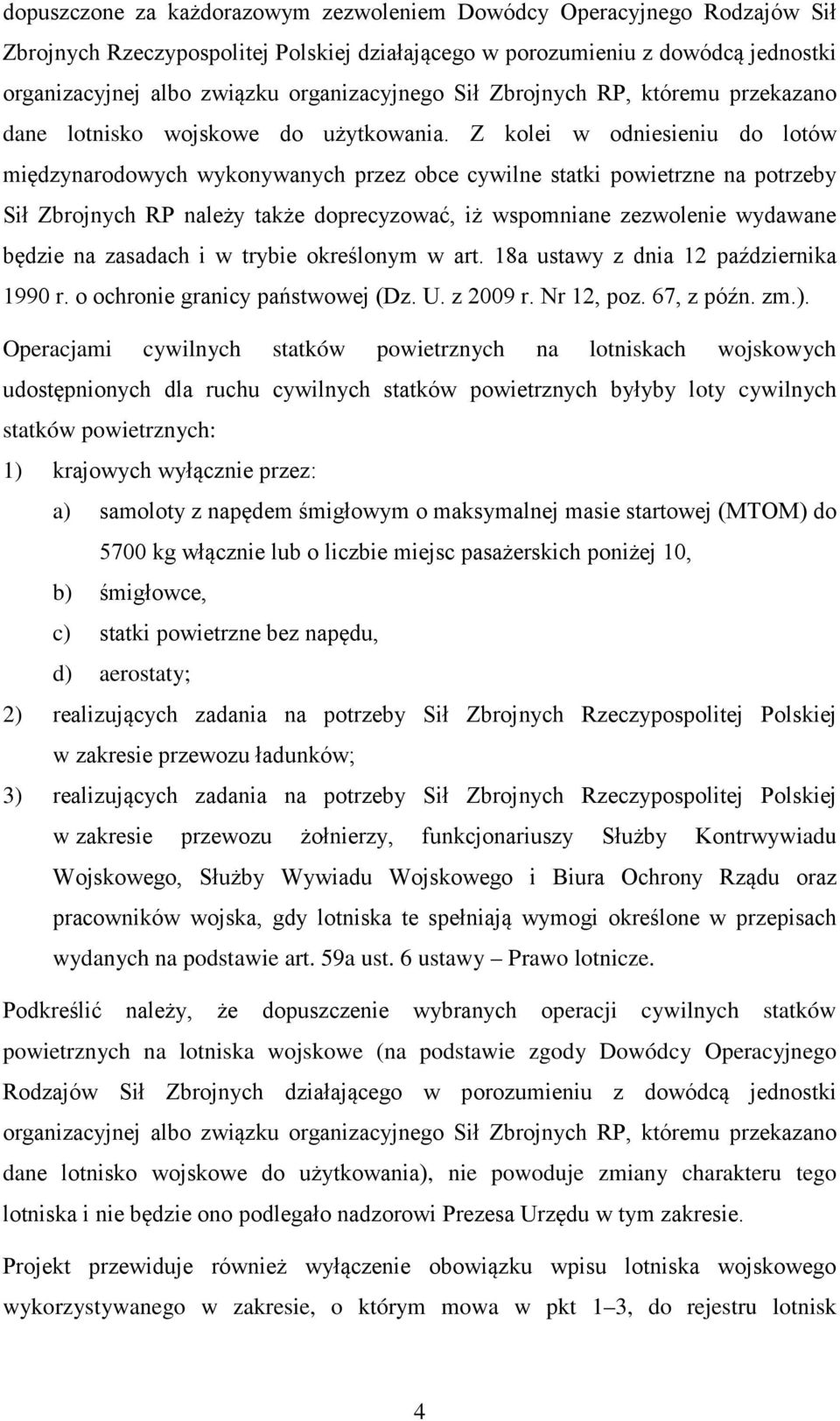 Z kolei w odniesieniu do lotów międzynarodowych wykonywanych przez obce cywilne statki powietrzne na potrzeby Sił Zbrojnych RP należy także doprecyzować, iż wspomniane zezwolenie wydawane będzie na