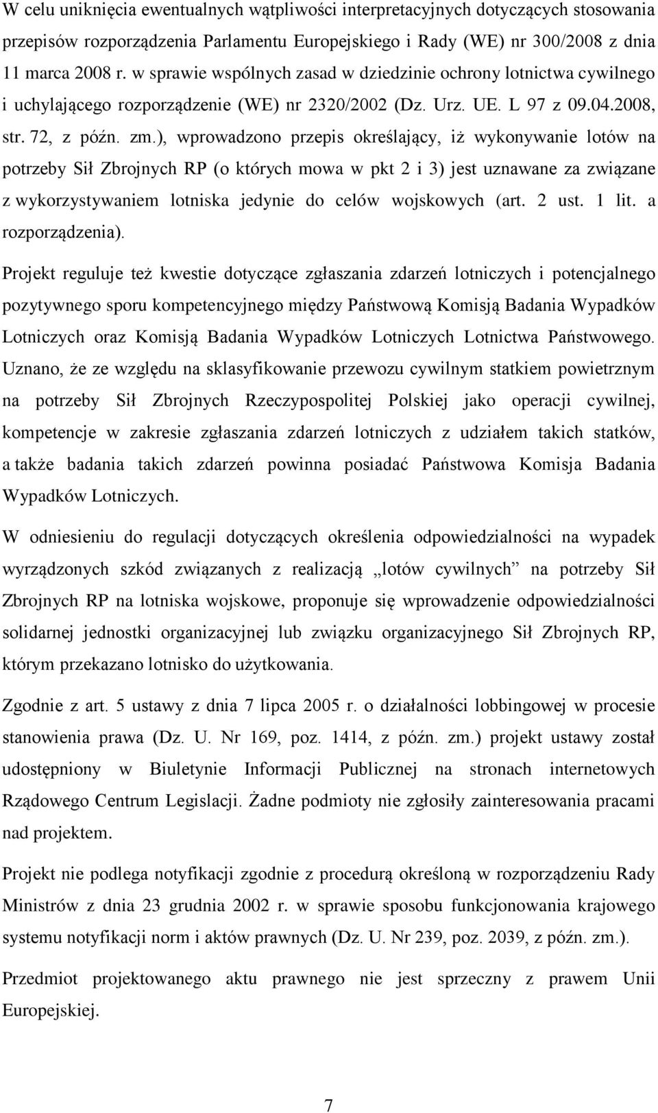 ), wprowadzono przepis określający, iż wykonywanie lotów na potrzeby Sił Zbrojnych RP (o których mowa w pkt 2 i 3) jest uznawane za związane z wykorzystywaniem lotniska jedynie do celów wojskowych