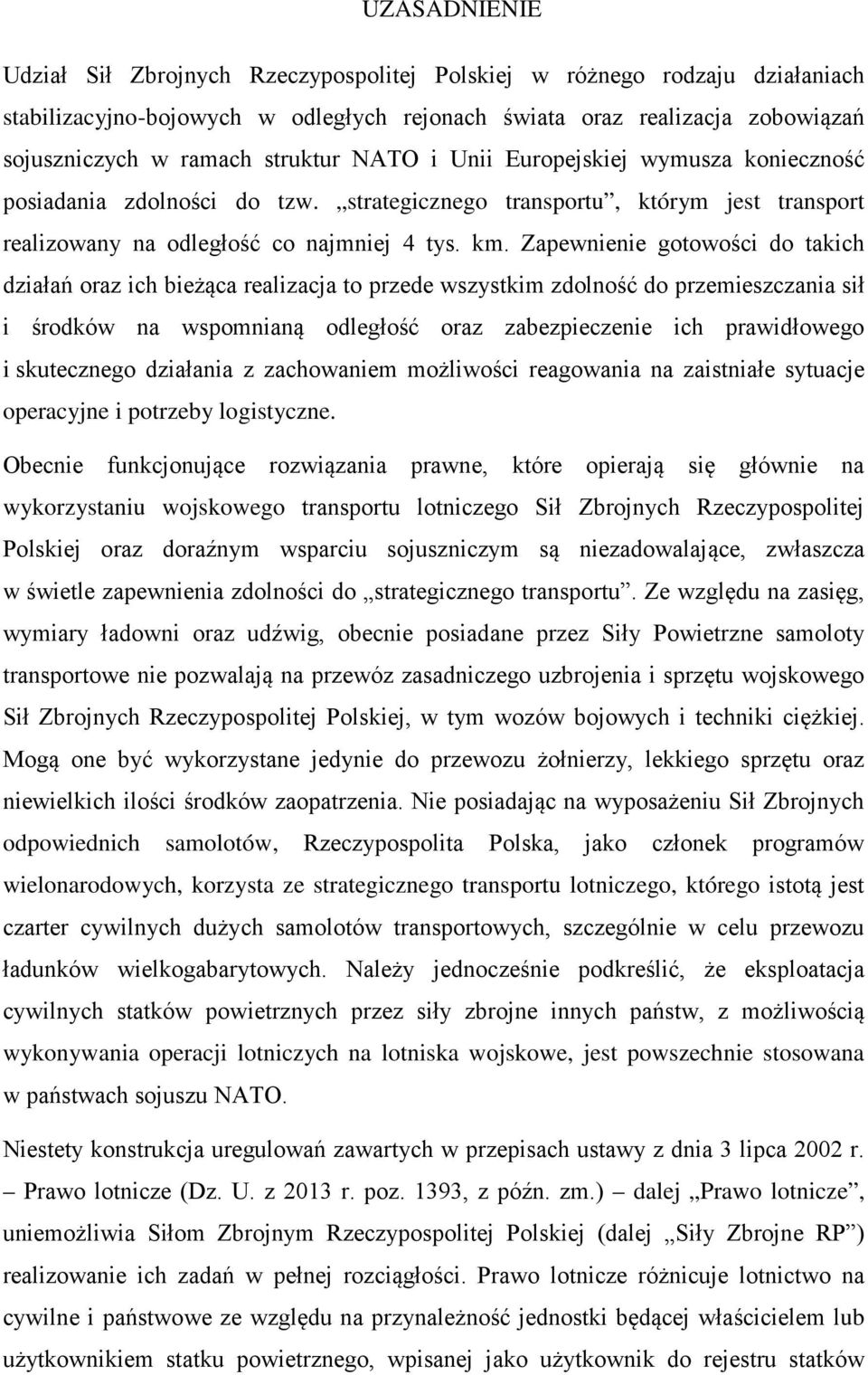 Zapewnienie gotowości do takich działań oraz ich bieżąca realizacja to przede wszystkim zdolność do przemieszczania sił i środków na wspomnianą odległość oraz zabezpieczenie ich prawidłowego i
