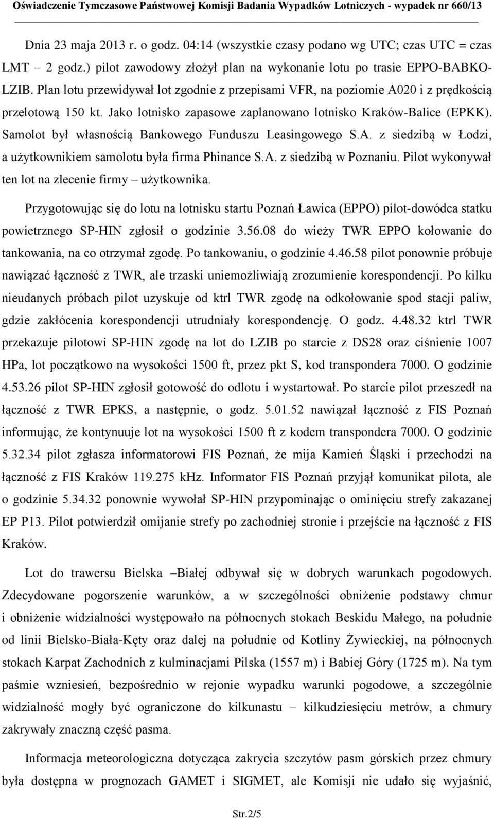 Samolot był własnością Bankowego Funduszu Leasingowego S.A. z siedzibą w Łodzi, a użytkownikiem samolotu była firma Phinance S.A. z siedzibą w Poznaniu.