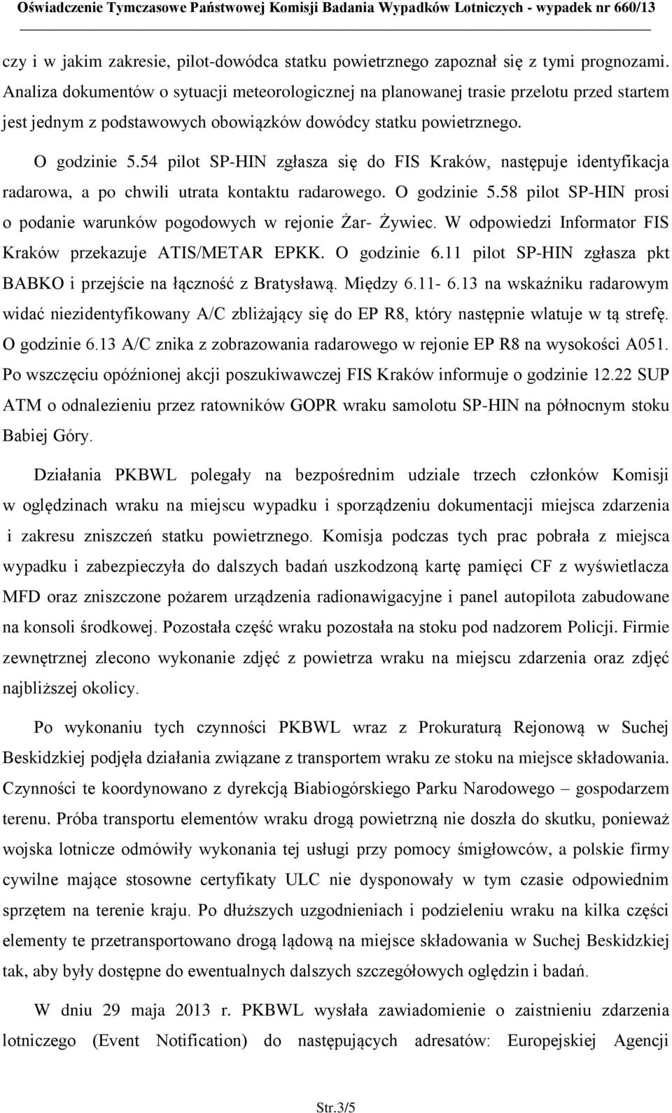 54 pilot SP-HIN zgłasza się do FIS Kraków, następuje identyfikacja radarowa, a po chwili utrata kontaktu radarowego. O godzinie 5.