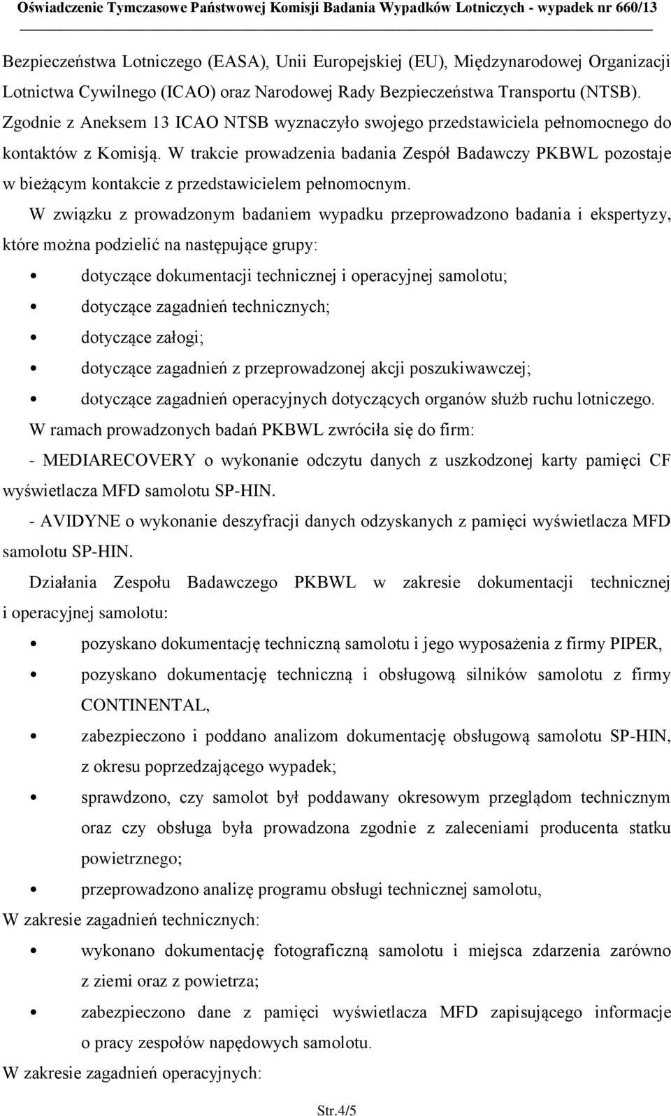 W trakcie prowadzenia badania Zespół Badawczy PKBWL pozostaje w bieżącym kontakcie z przedstawicielem pełnomocnym.
