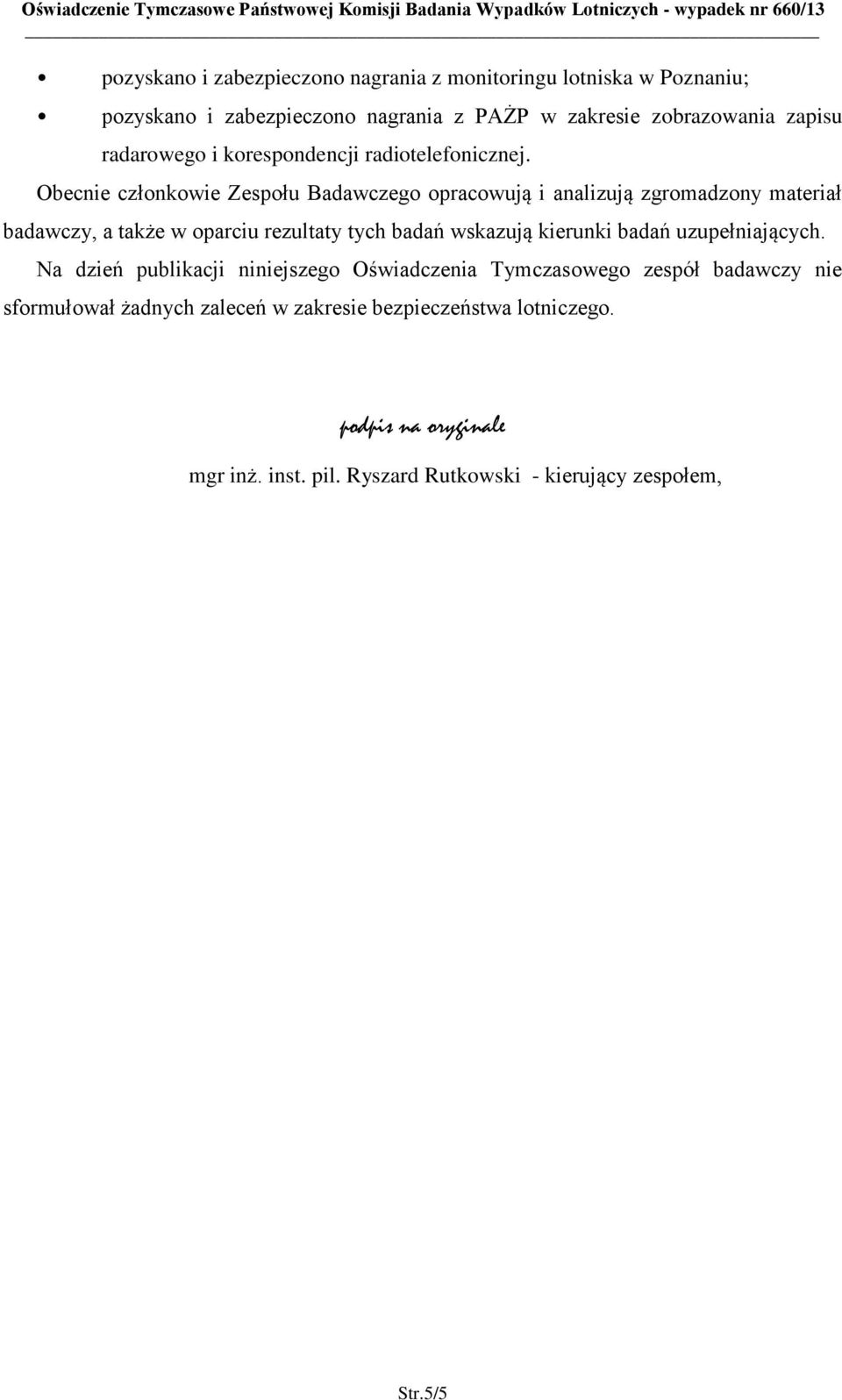 Obecnie członkowie Zespołu Badawczego opracowują i analizują zgromadzony materiał badawczy, a także w oparciu rezultaty tych badań wskazują kierunki
