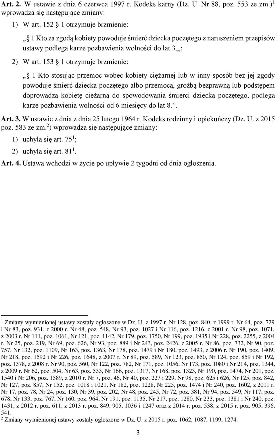 153 1 otrzymuje brzmienie: 1 Kto stosując przemoc wobec kobiety ciężarnej lub w inny sposób bez jej zgody powoduje śmierć dziecka poczętego albo przemocą, groźbą bezprawną lub podstępem doprowadza