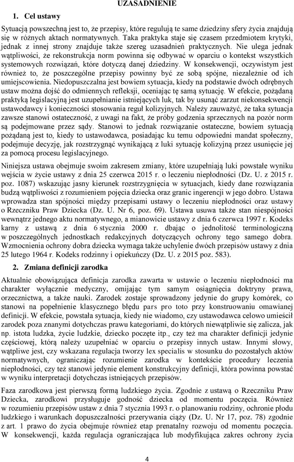 Nie ulega jednak wątpliwości, że rekonstrukcja norm powinna się odbywać w oparciu o kontekst wszystkich systemowych rozwiązań, które dotyczą danej dziedziny.