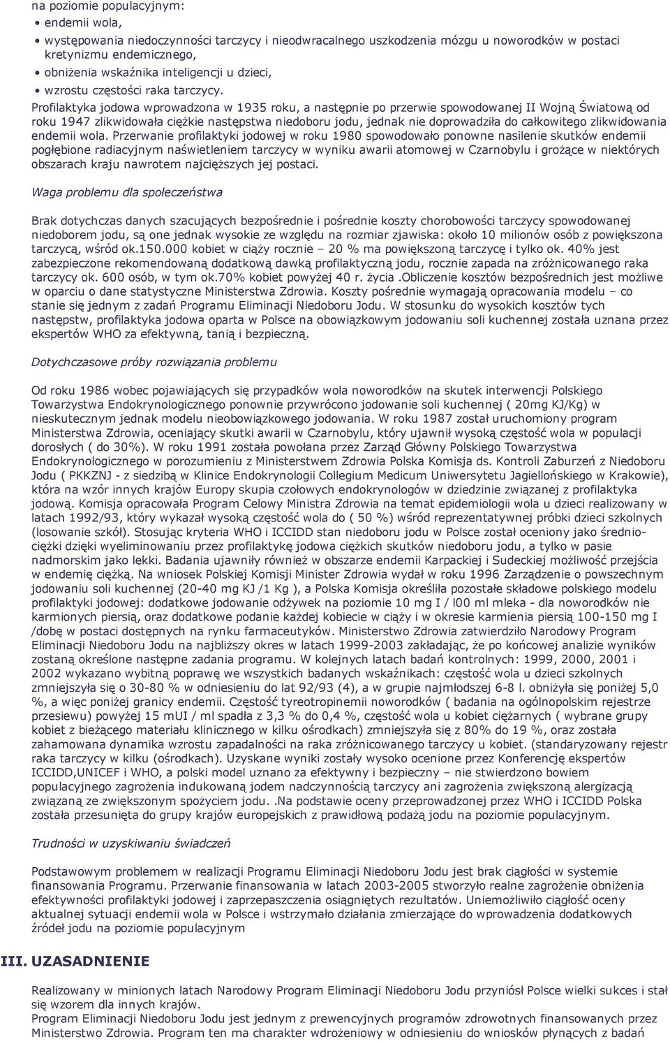 Profilaktyka jodowa wprowadzona w 1935 roku, a następnie po przerwie spowodowanej II Wojną Światową od roku 1947 zlikwidowała ciężkie następstwa niedoboru jodu, jednak nie doprowadziła do całkowitego