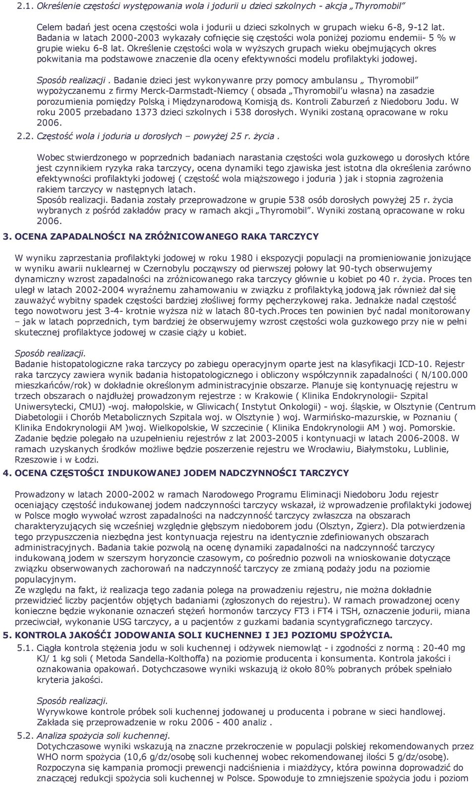 Określenie częstości wola w wyższych grupach wieku obejmujących okres pokwitania ma podstawowe znaczenie dla oceny efektywności modelu profilaktyki jodowej. Sposób realizacji.