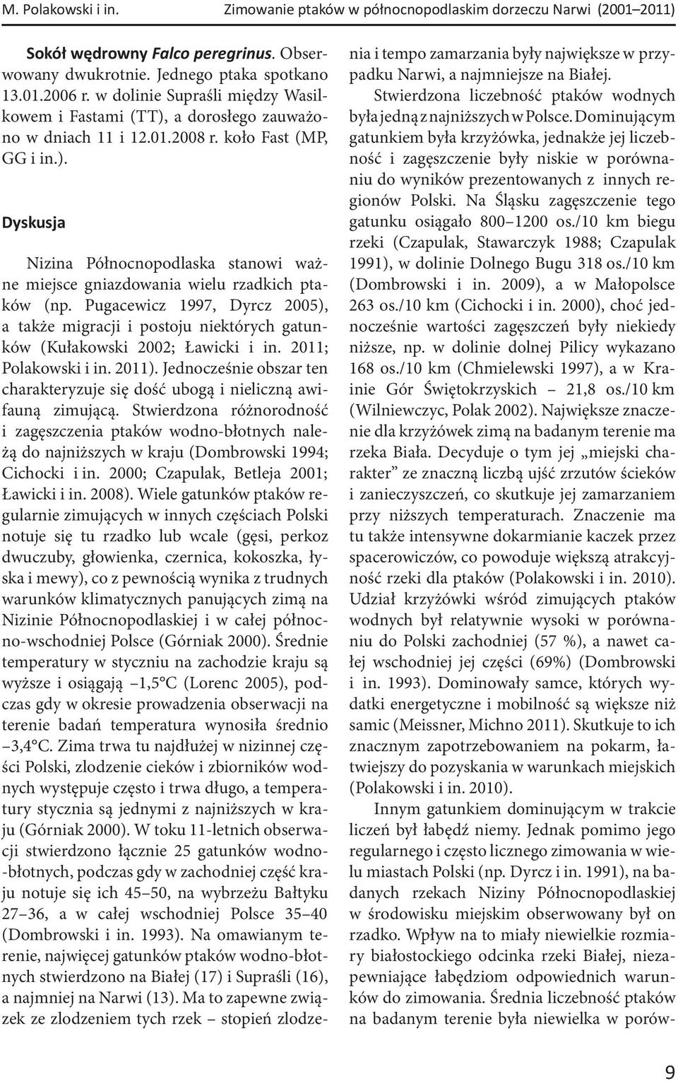 Pugacewicz 1997, Dyrcz 2005), a także migracji i postoju niektórych gatunków (Kułakowski 2002; Ławicki i in. 2011; Polakowski i in. 2011).