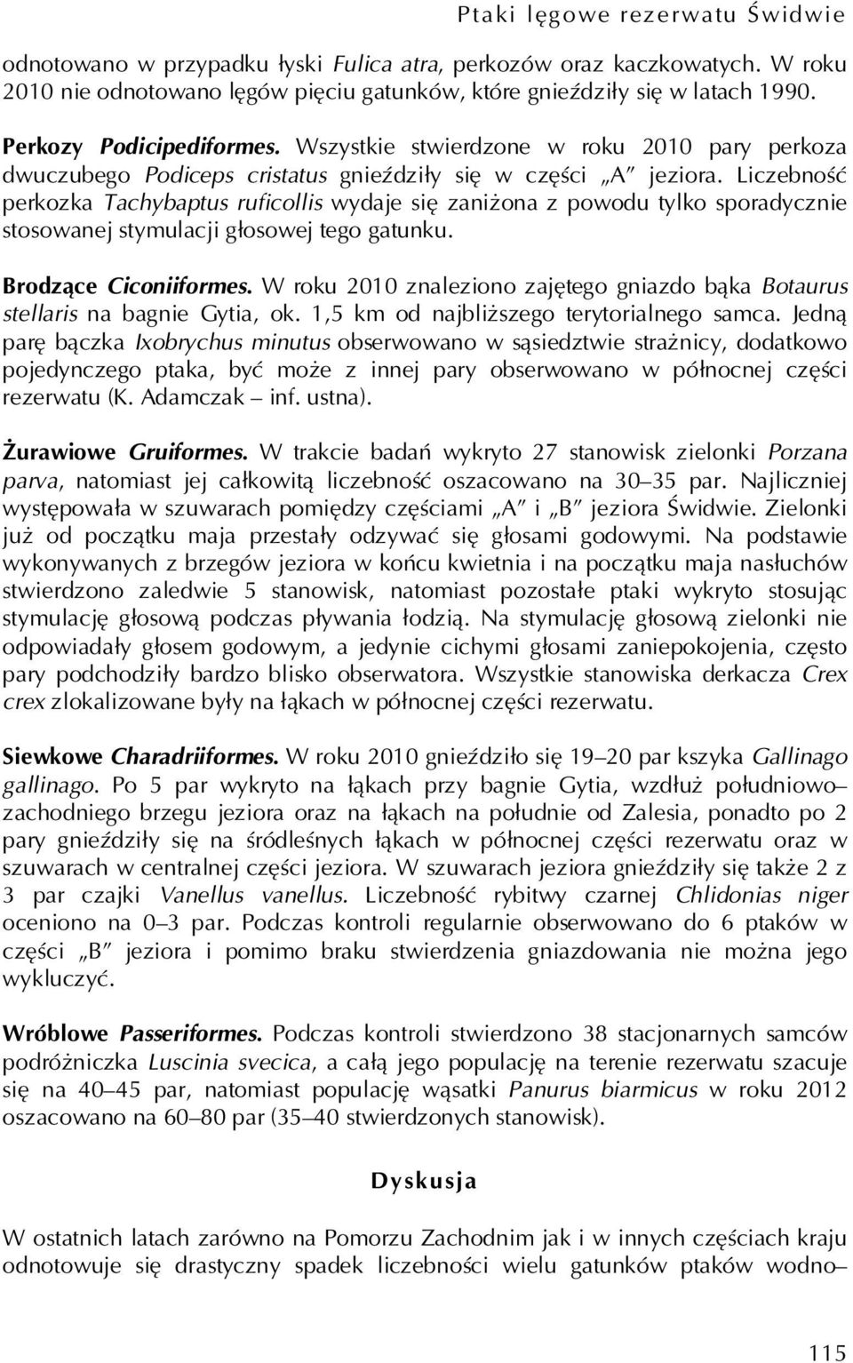 Liczebność perkozka Tachybaptus ruficollis wydaje się zaniżona z powodu tylko sporadycznie stosowanej stymulacji głosowej tego gatunku. Brodzące Ciconiiformes.