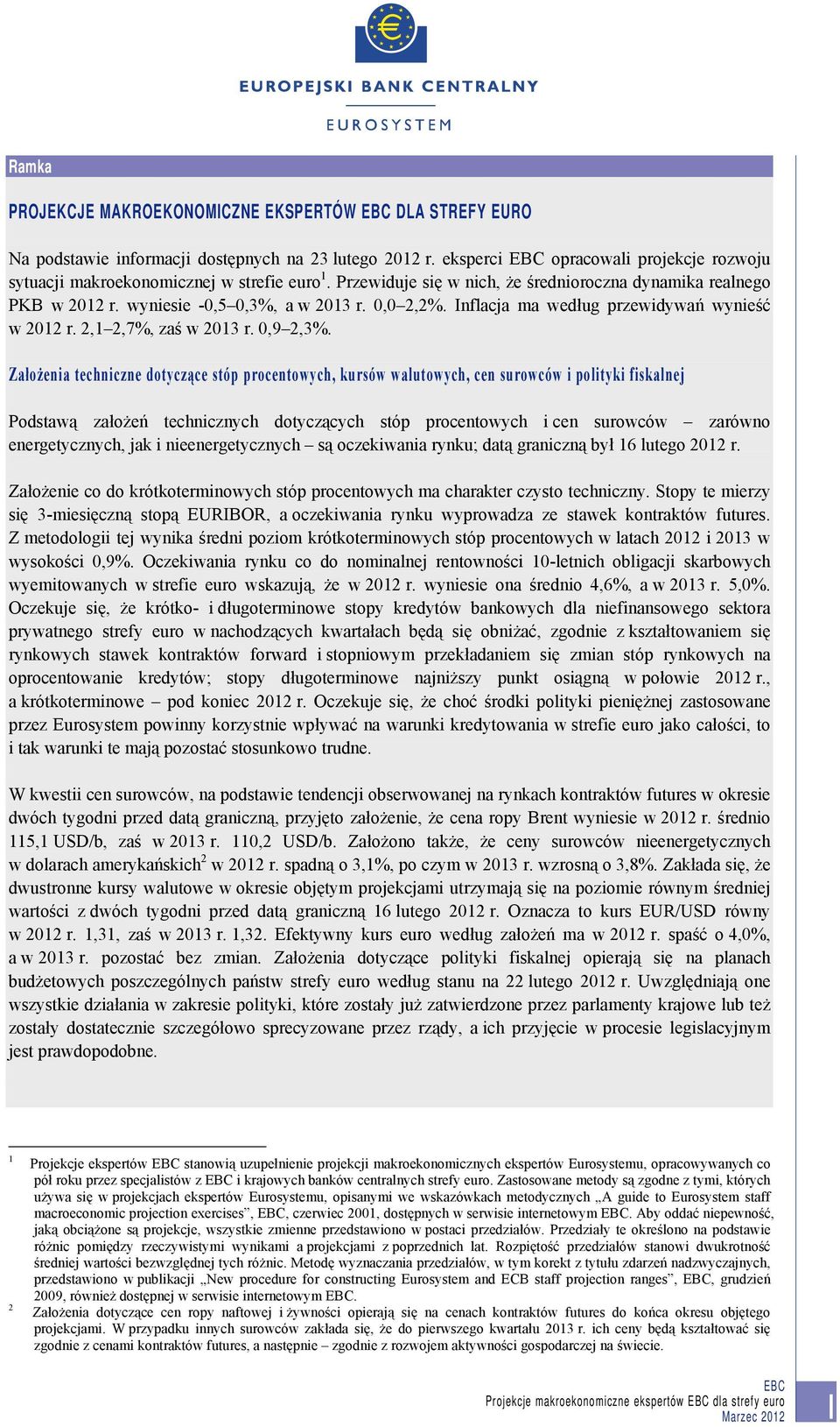 Założenia techniczne dotyczące stóp procentowych, kursów walutowych, cen surowców i polityki fiskalnej Podstawą założeń technicznych dotyczących stóp procentowych i cen surowców zarówno