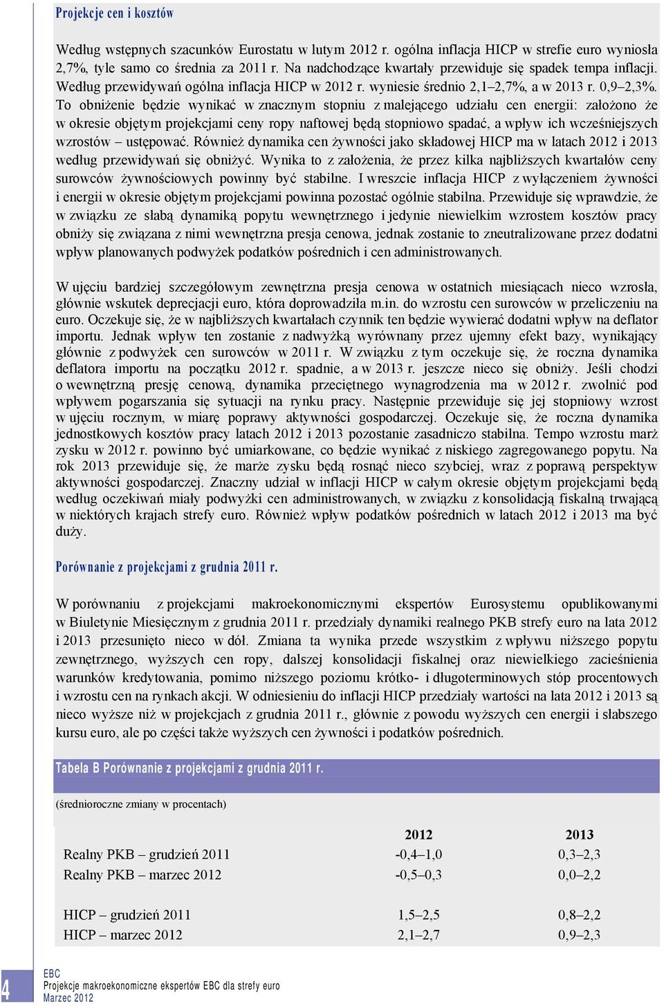 To obniżenie będzie wynikać w znacznym stopniu z malejącego udziału cen energii: założono że w okresie objętym projekcjami ceny ropy naftowej będą stopniowo spadać, a wpływ ich wcześniejszych