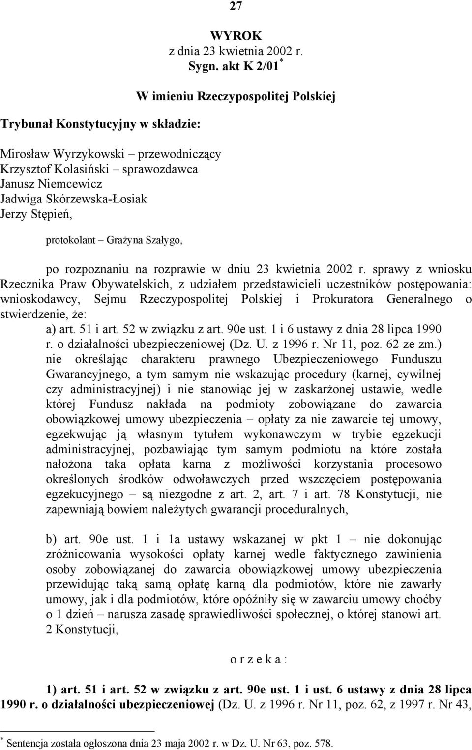 sprawy z wniosku Rzecznika Praw Obywatelskich, z udziałem przedstawicieli uczestników postępowania: wnioskodawcy, Sejmu Rzeczypospolitej Polskiej i Prokuratora Generalnego o stwierdzenie, że: a) art.