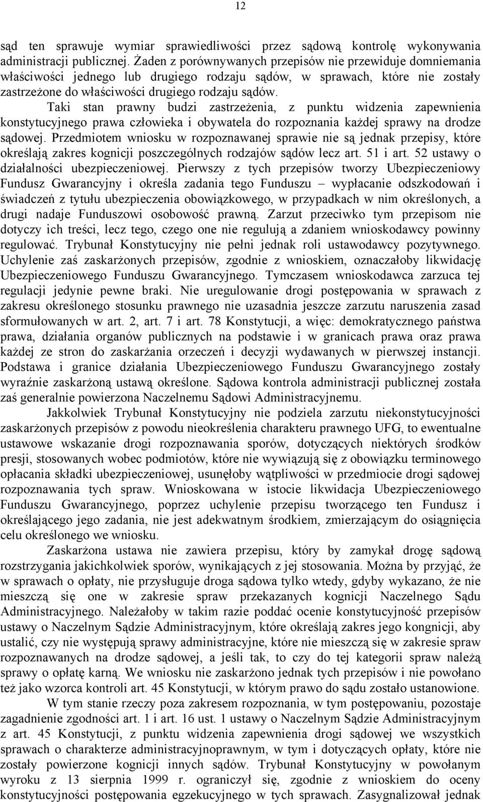 Taki stan prawny budzi zastrzeżenia, z punktu widzenia zapewnienia konstytucyjnego prawa człowieka i obywatela do rozpoznania każdej sprawy na drodze sądowej.