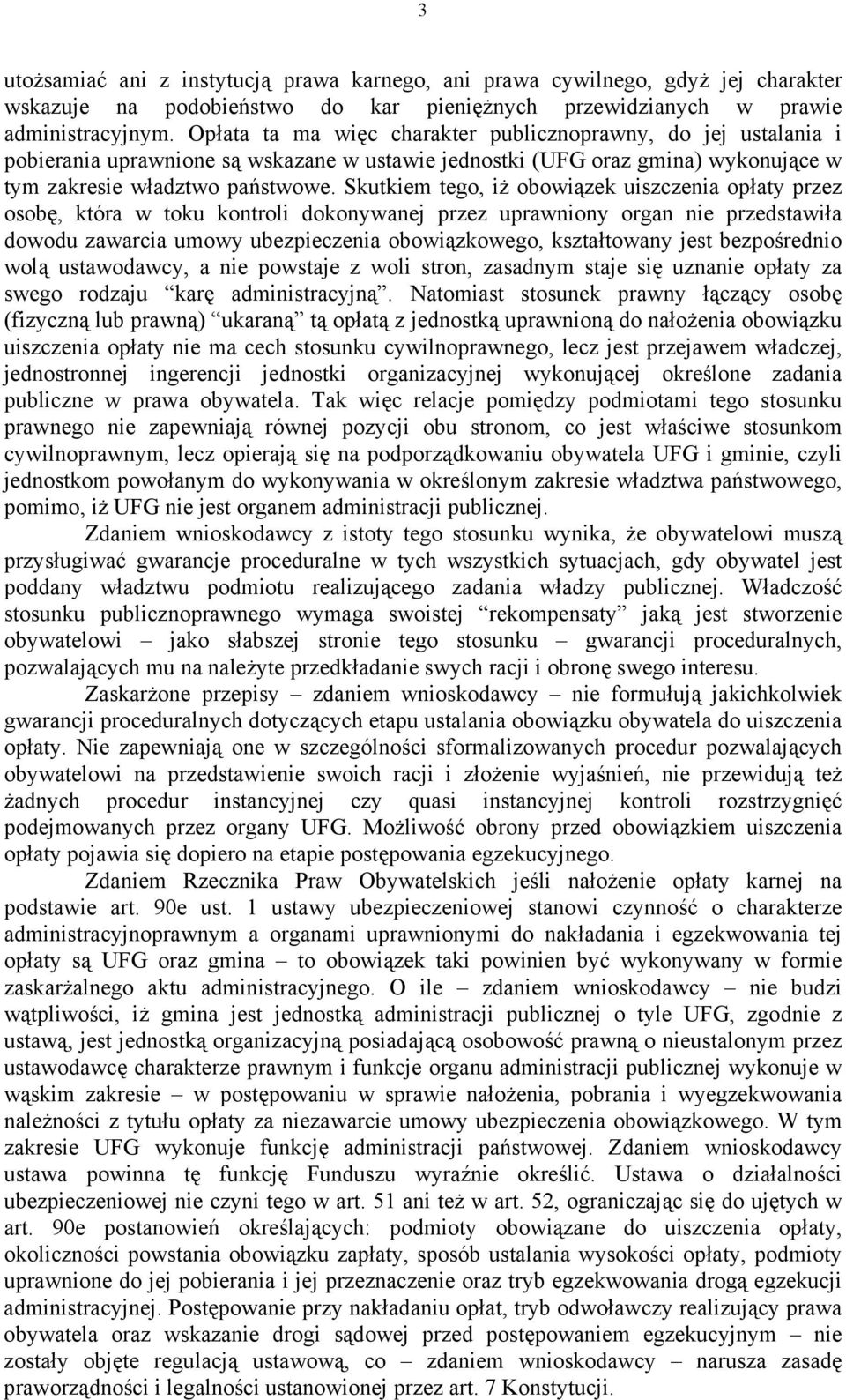 Skutkiem tego, iż obowiązek uiszczenia opłaty przez osobę, która w toku kontroli dokonywanej przez uprawniony organ nie przedstawiła dowodu zawarcia umowy ubezpieczenia obowiązkowego, kształtowany