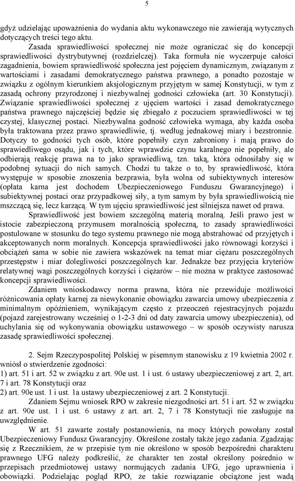 Taka formuła nie wyczerpuje całości zagadnienia, bowiem sprawiedliwość społeczna jest pojęciem dynamicznym, związanym z wartościami i zasadami demokratycznego państwa prawnego, a ponadto pozostaje w