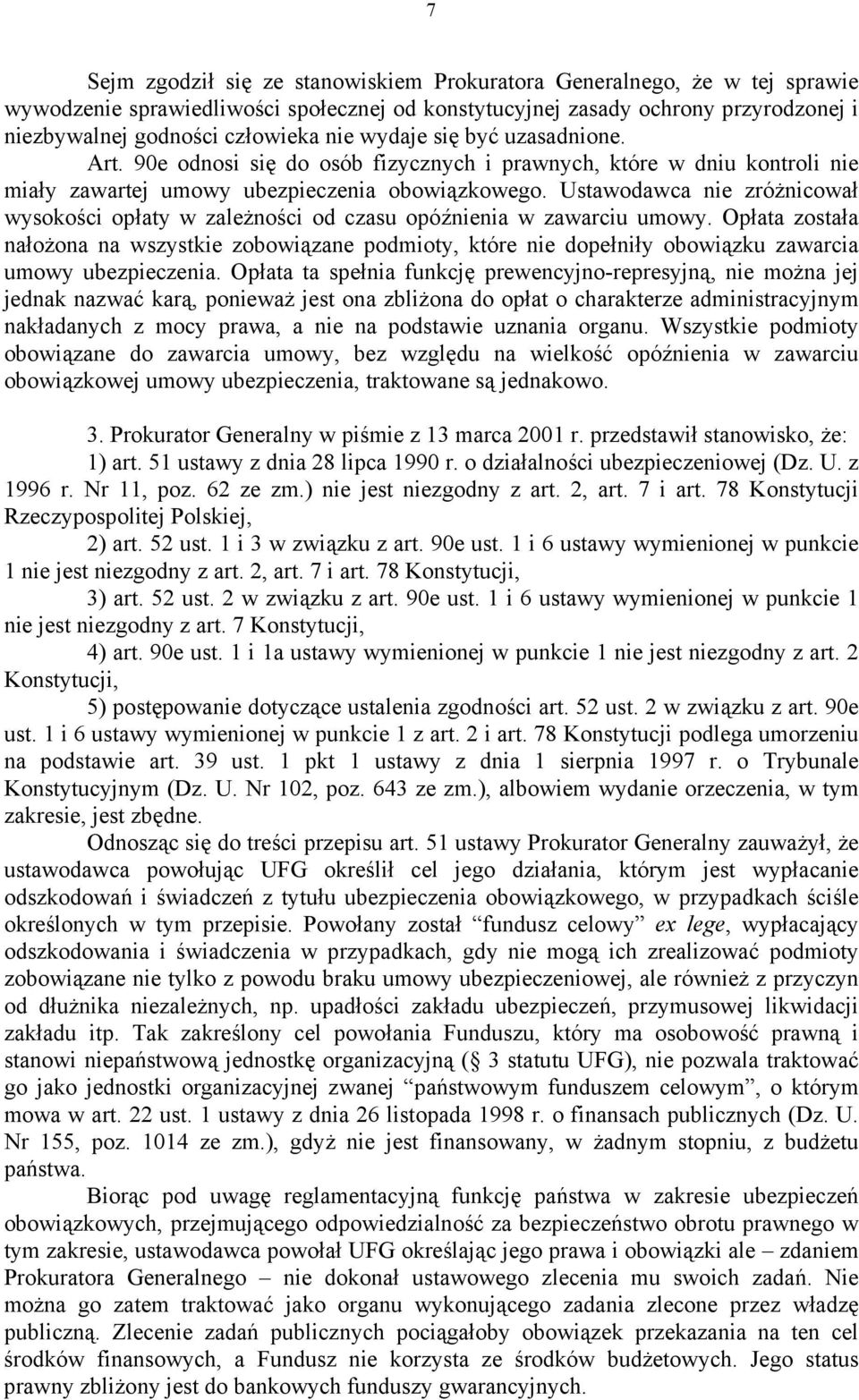 Ustawodawca nie zróżnicował wysokości opłaty w zależności od czasu opóźnienia w zawarciu umowy.