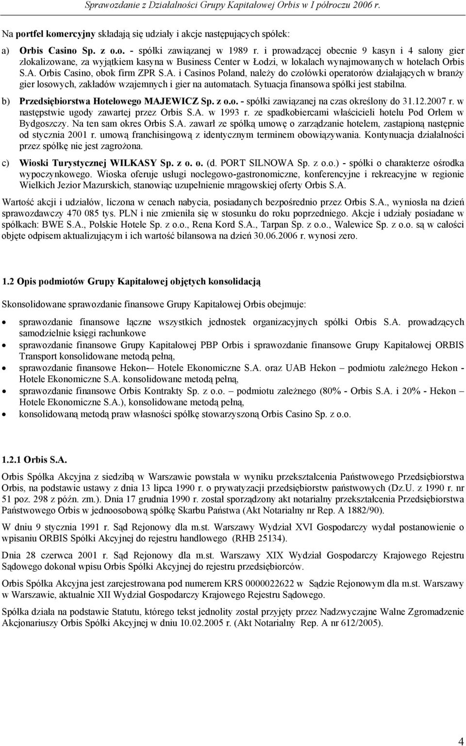 Orbis Casino, obok firm ZPR S.A. i Casinos Poland, należy do czołówki operatorów działających w branży gier losowych, zakładów wzajemnych i gier na automatach. Sytuacja finansowa spółki jest stabilna.