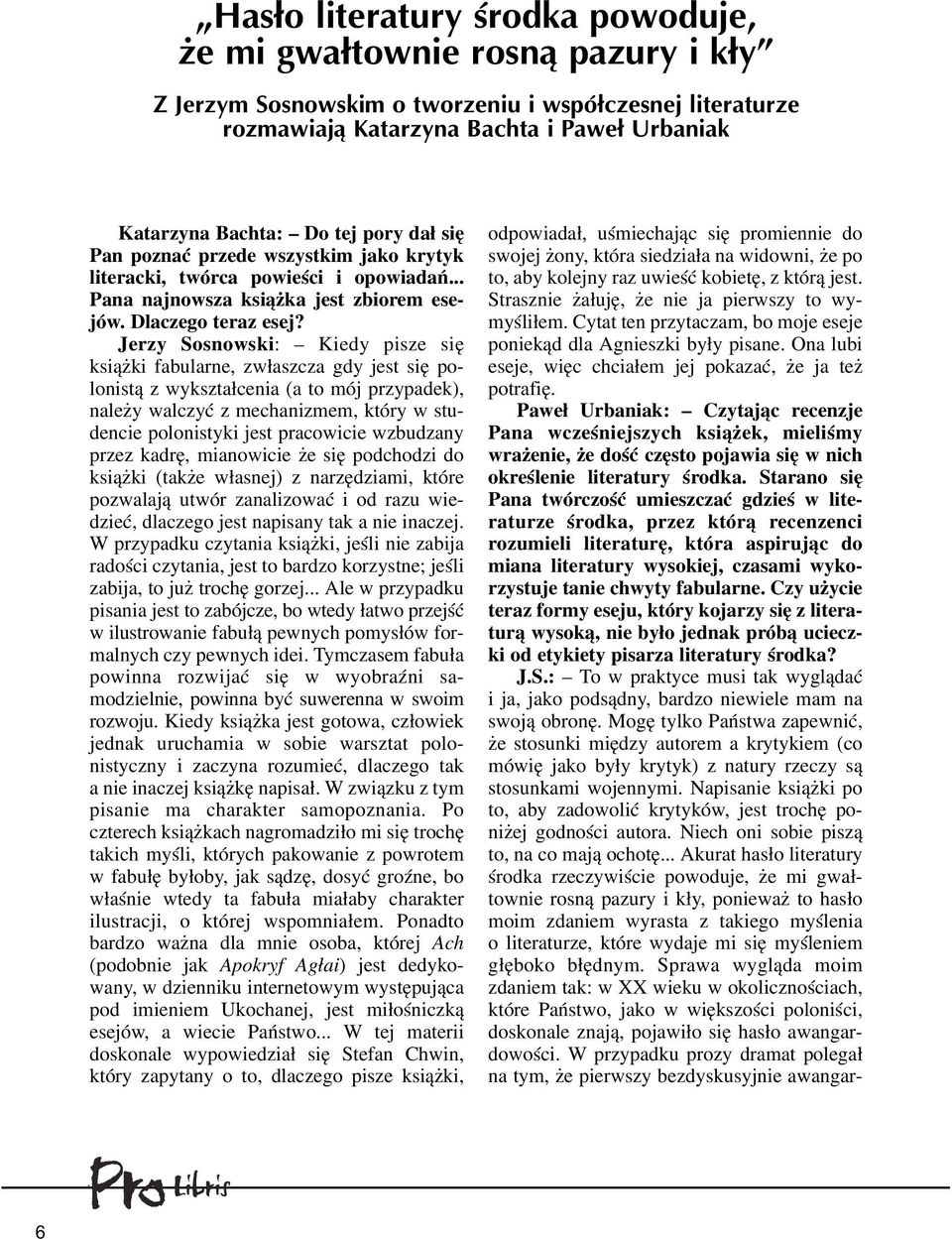 Jerzy Sosnowski: Kiedy pisze siê ksi¹ ki fabularne, zw³aszcza gdy jest siê polonist¹ z wykszta³cenia (a to mój przypadek), nale y walczyæ z mechanizmem, który w studencie polonistyki jest pracowicie