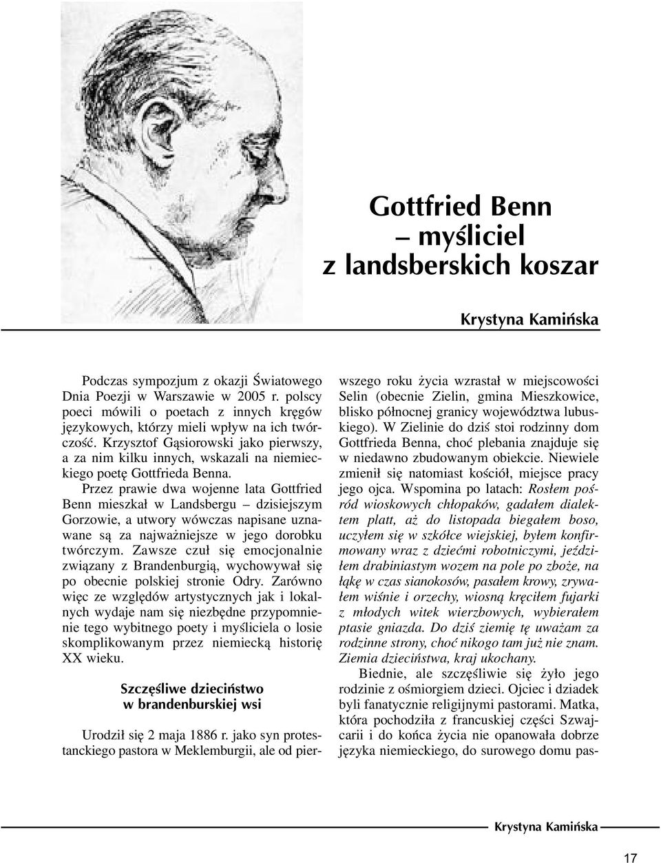 Krzysztof G¹siorowski jako pierwszy, a za nim kilku innych, wskazali na niemieckiego poetê Gottfrieda Benna.