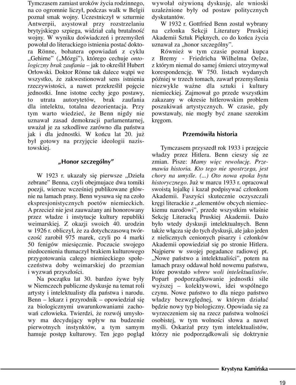 W wyniku doœwiadczeñ i przemyœleñ powo³a³ do literackiego istnienia postaæ doktora Rönne, bohatera opowiadañ z cyklu Gehirne ( Mózgi ), którego cechuje ontologiczny brak zaufania jak to okreœli³